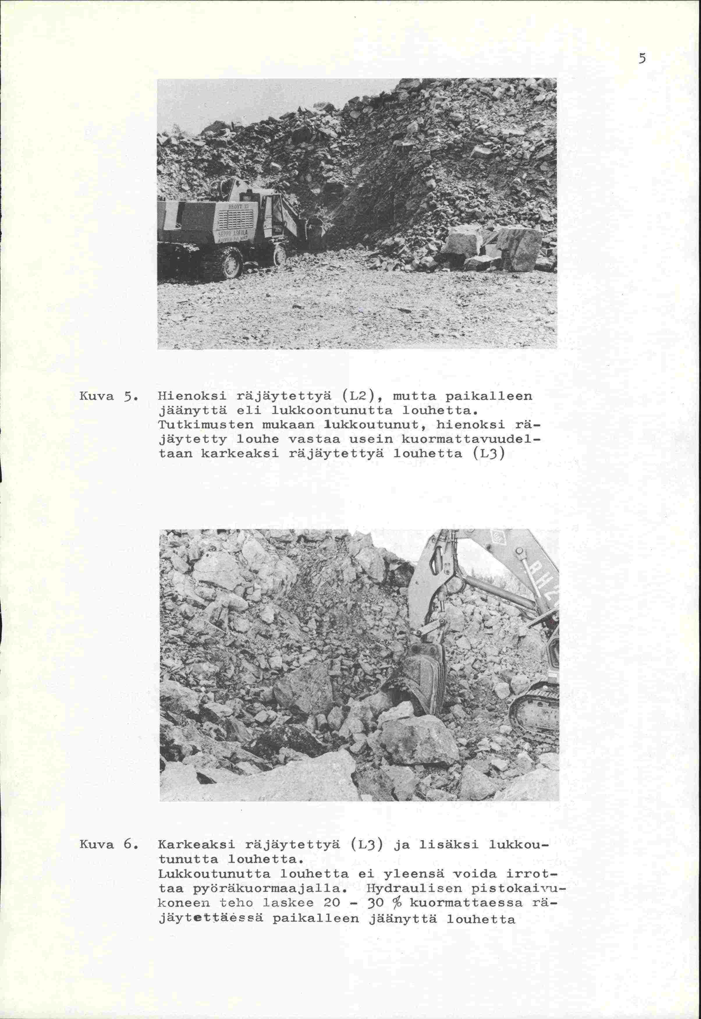 5 - -- Kuva 5. Hienoksi räjäytettyä (L2), mutta paikalleen jäänyttä eli lukkoontunutta louhetta.