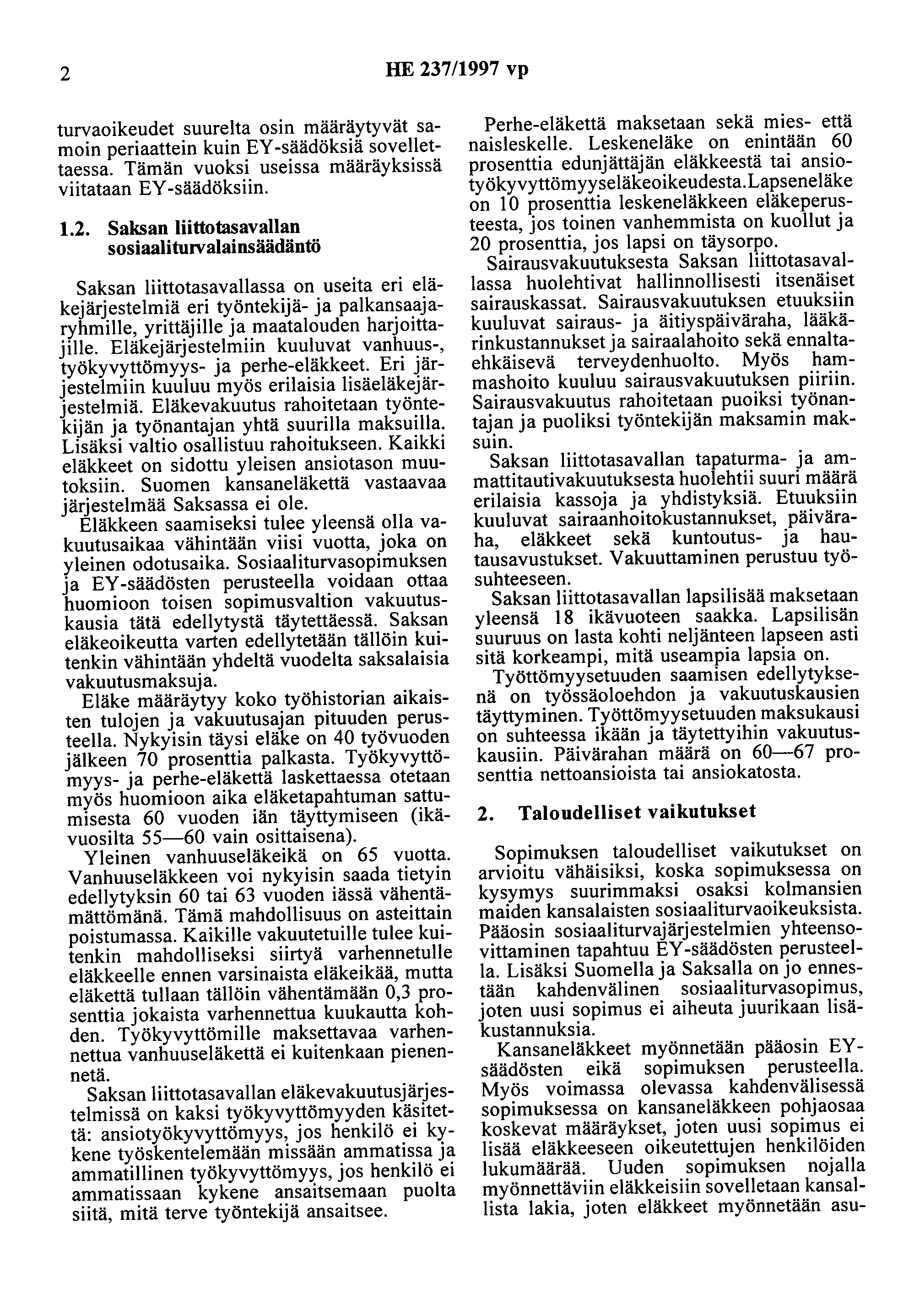 2 HE 237/1997 vp turvaoikeudet suurelta osin määräytyvät samoin periaattein kuin EY -säädöksiä sovellettaessa. Tämän vuoksi useissa määräyksissä viitataan EY -säädöksiin. 1.2. Saksan Iiittotasavallan sosiaaliturvalainsäädäntö Saksan Iiittotasavallassa on useita eri eläkejärjestelmiä eri työntekijä- ja palkansaajaryhmille, yrittäjille ja maatalouden harjoittajille.