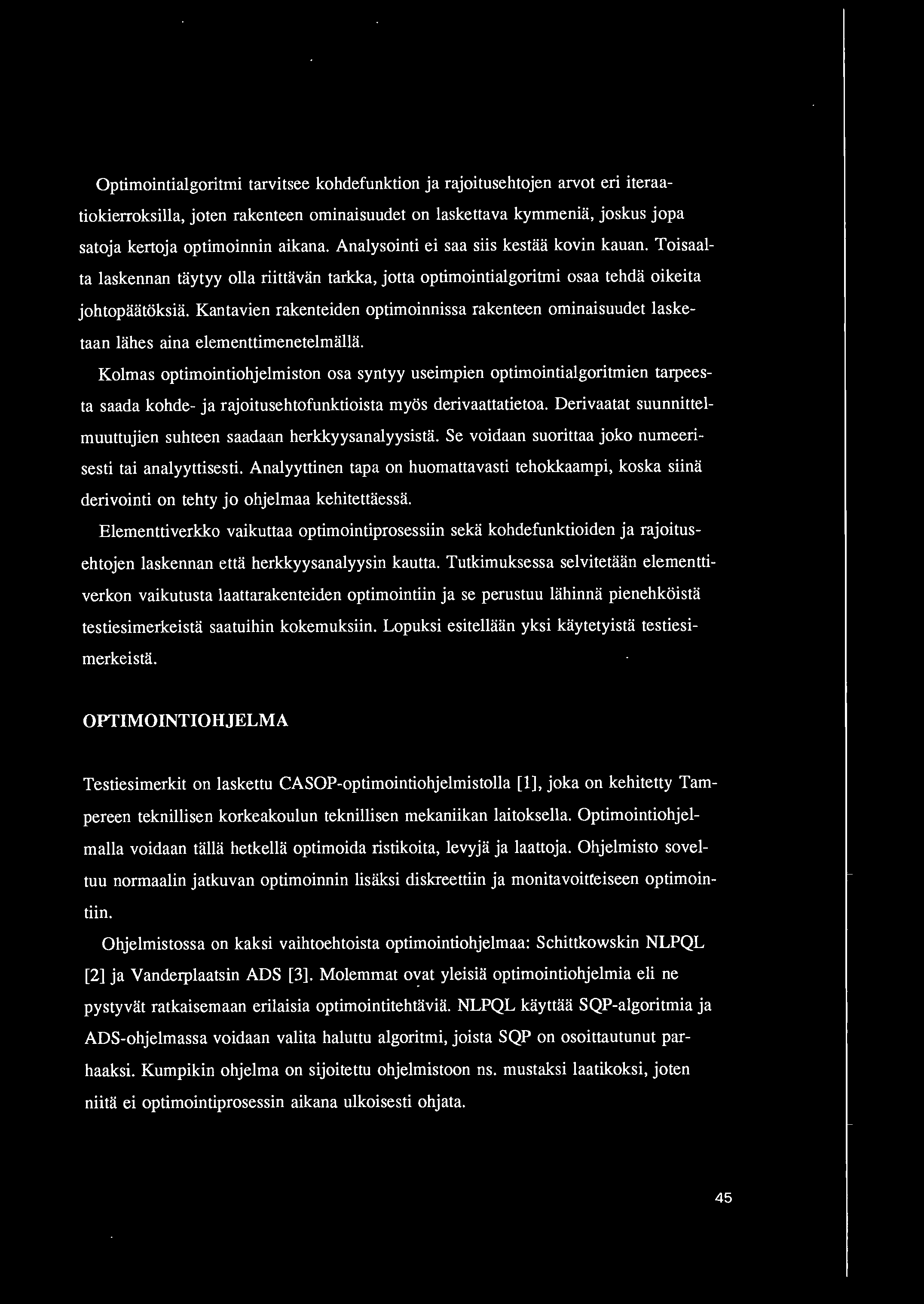 Optimointialgoritmi tarvitsee kohdefunktion ja rajoitusehtojen arvot eri iteraatiokierroksilla, joten rakenteen ominaisuudet on laskettava kymmenia, joskus jopa satoja kertoja optimoinnin aikana.
