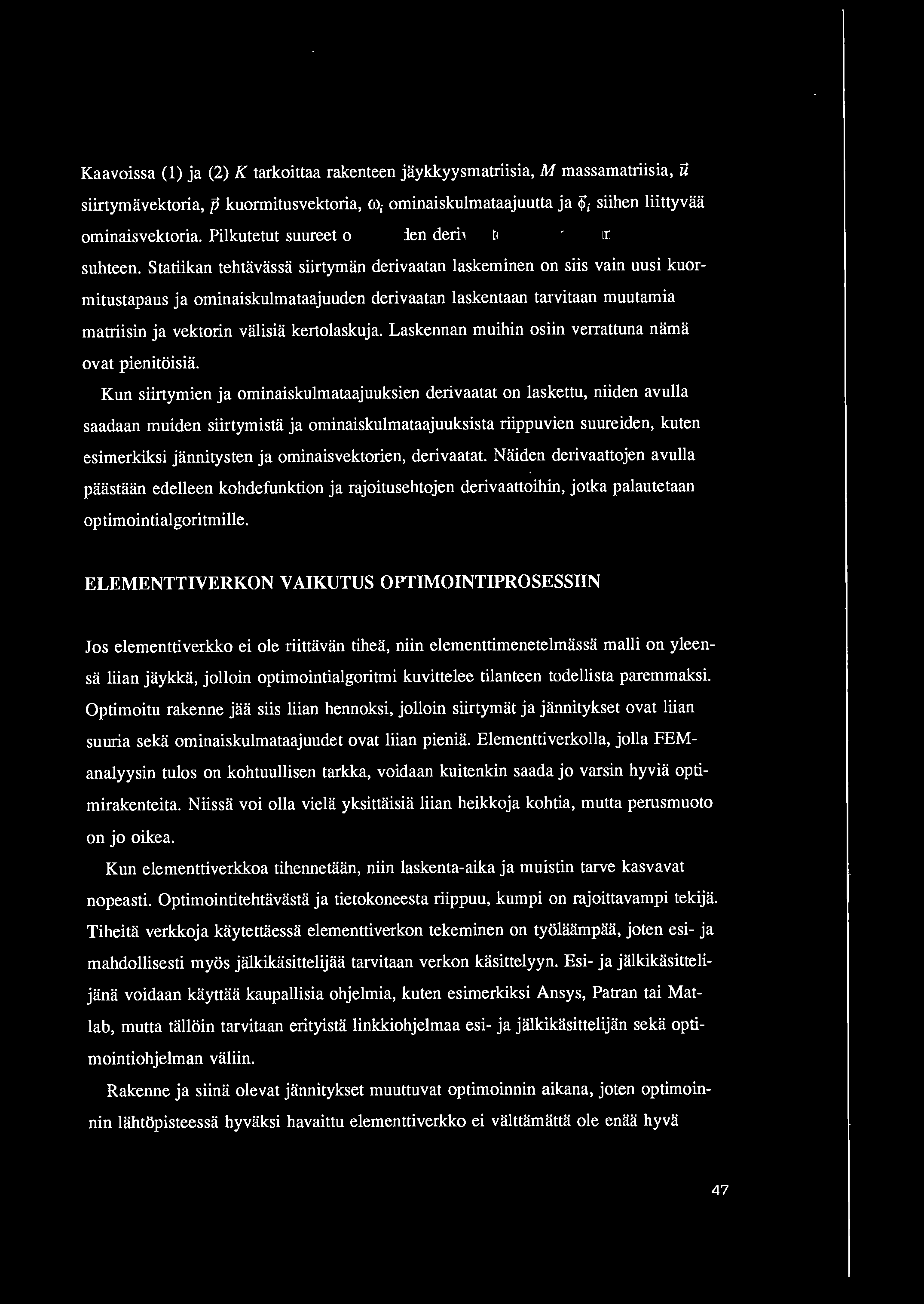 Kaavoissa (1) ja (2) K tarkoittaa rakenteen jaykkyysmatriisia, M massamatriisia, u siirtymavektoria, p kuormitusvektoria, CO; ominaiskulmataajuutta ja $'; siihen liittyvaa ominaisvektoria.