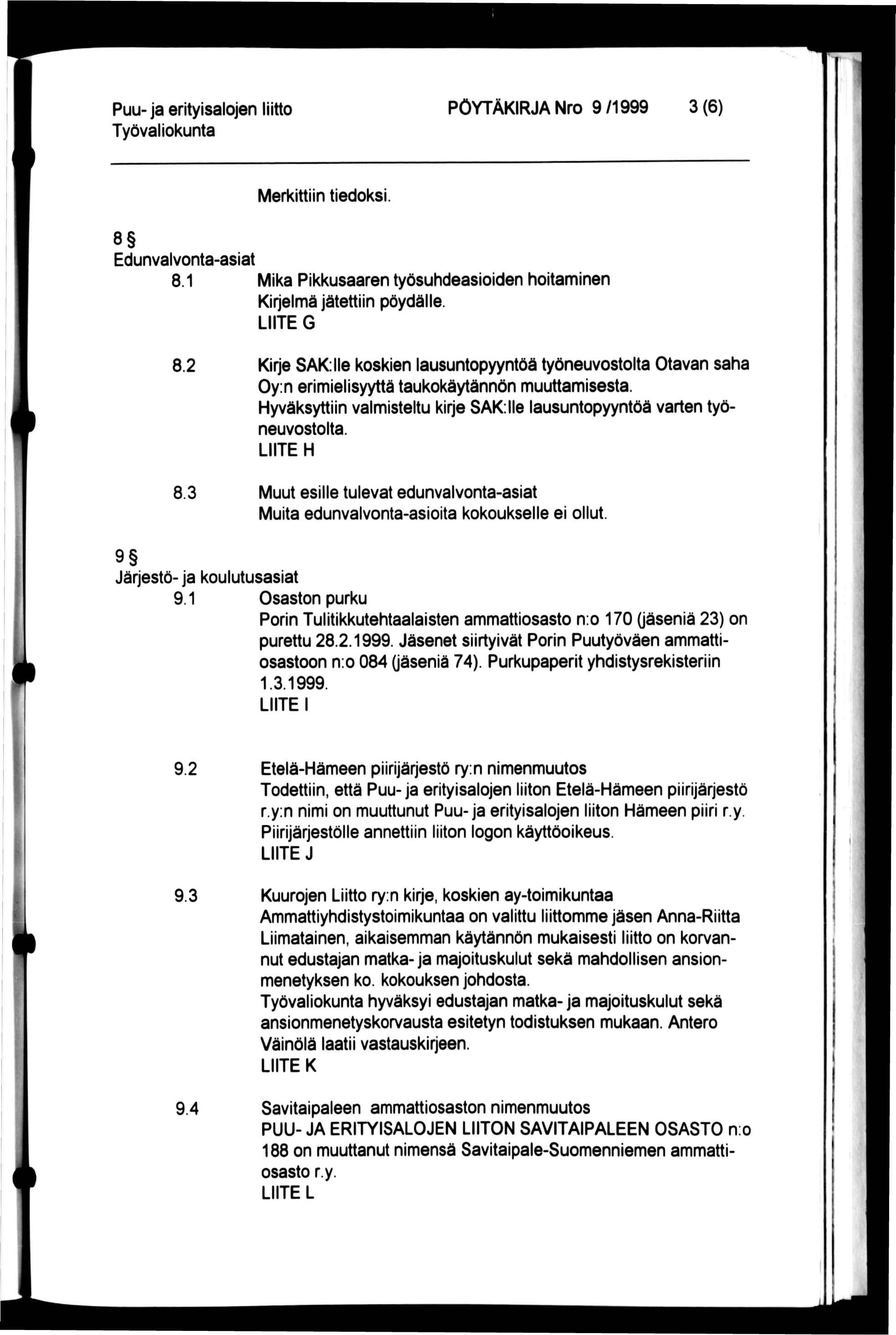 PÖYTÄKIRJA Nro 9 /1999 3 (6) Merkittiin tiedoksi 8 Edunvalvonta-asiat 8.1 8.2 8.3 Mika Pikkusaaren työsuhdeasioiden hoitaminen Kirjelmä jätettiin pöydälle.