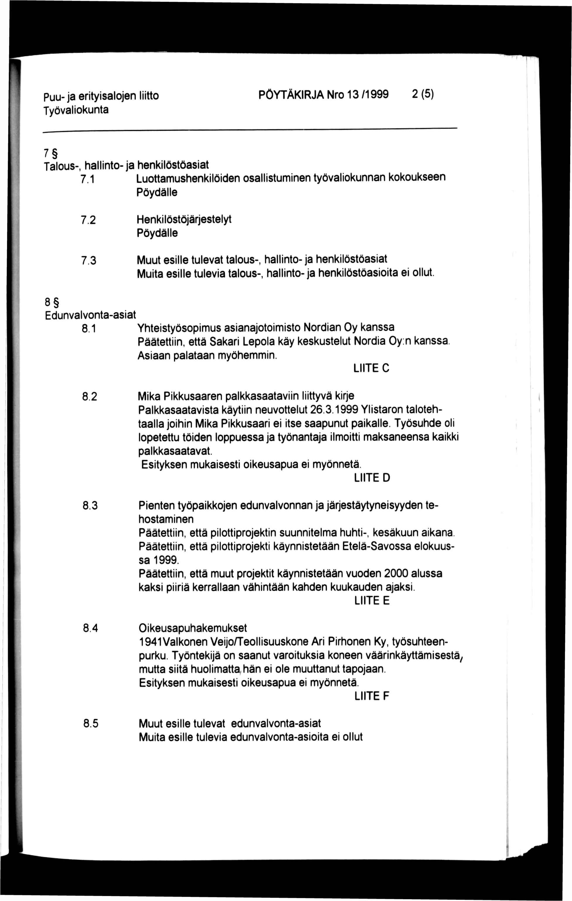 Puu-ja erityisalojen liitto PÖYTÄKIRJA Nro 13 /1999 2 (5) 7 Talous-, hallinto- ja henkilöstöasiat 7.1 Luottamushenkilöiden osallistuminen työvaliokunnan kokoukseen Pöydälle 7.2 7.