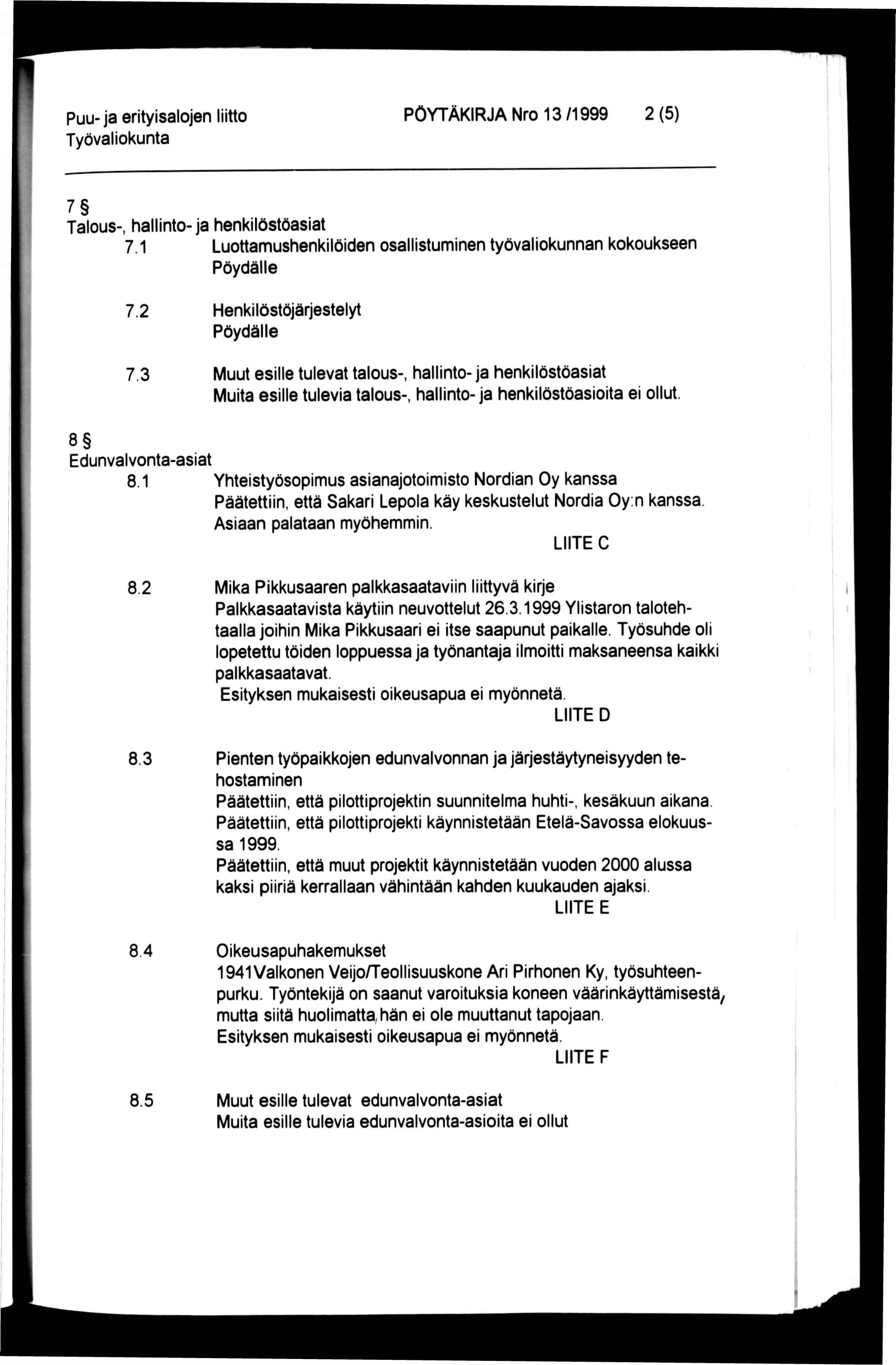 PÖYTÄKIRJA Nro 13 /1999 2 (5) 7 Talous-, hallinto-ja henkilöstöasiat 7.1 Luottamushenkilöiden osallistuminen työvaliokunnan kokoukseen Pöydälle 7.2 7.