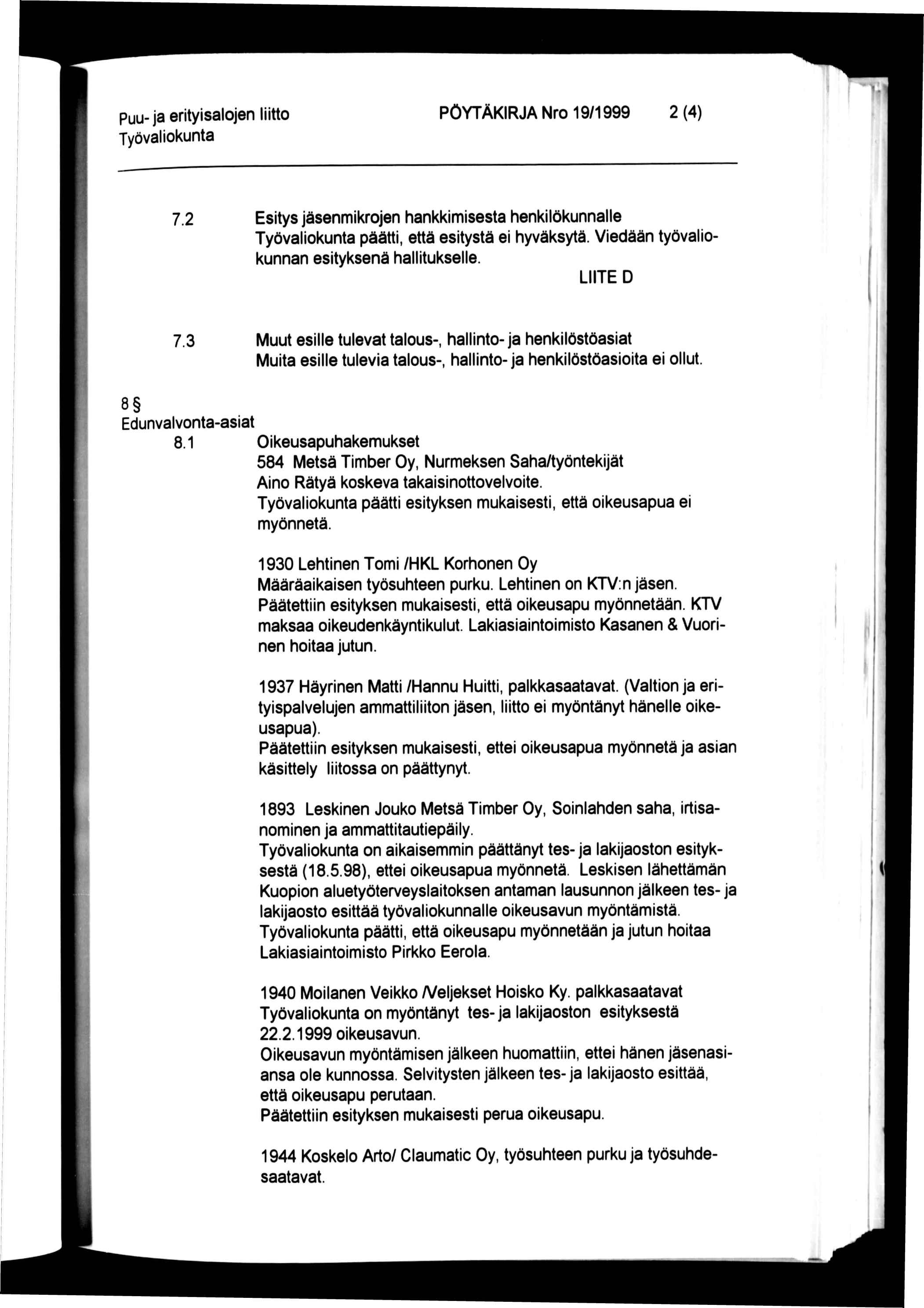 PÖYTÄKIRJA Nro 19/1999 2 (4) 7.2 Esitys jäsenmikrojen hankkimisesta henkilökunnalle päätti, että esitystä ei hyväksytä. Viedään työvalio kunnan esityksenä hallitukselle. LIITE D 7.