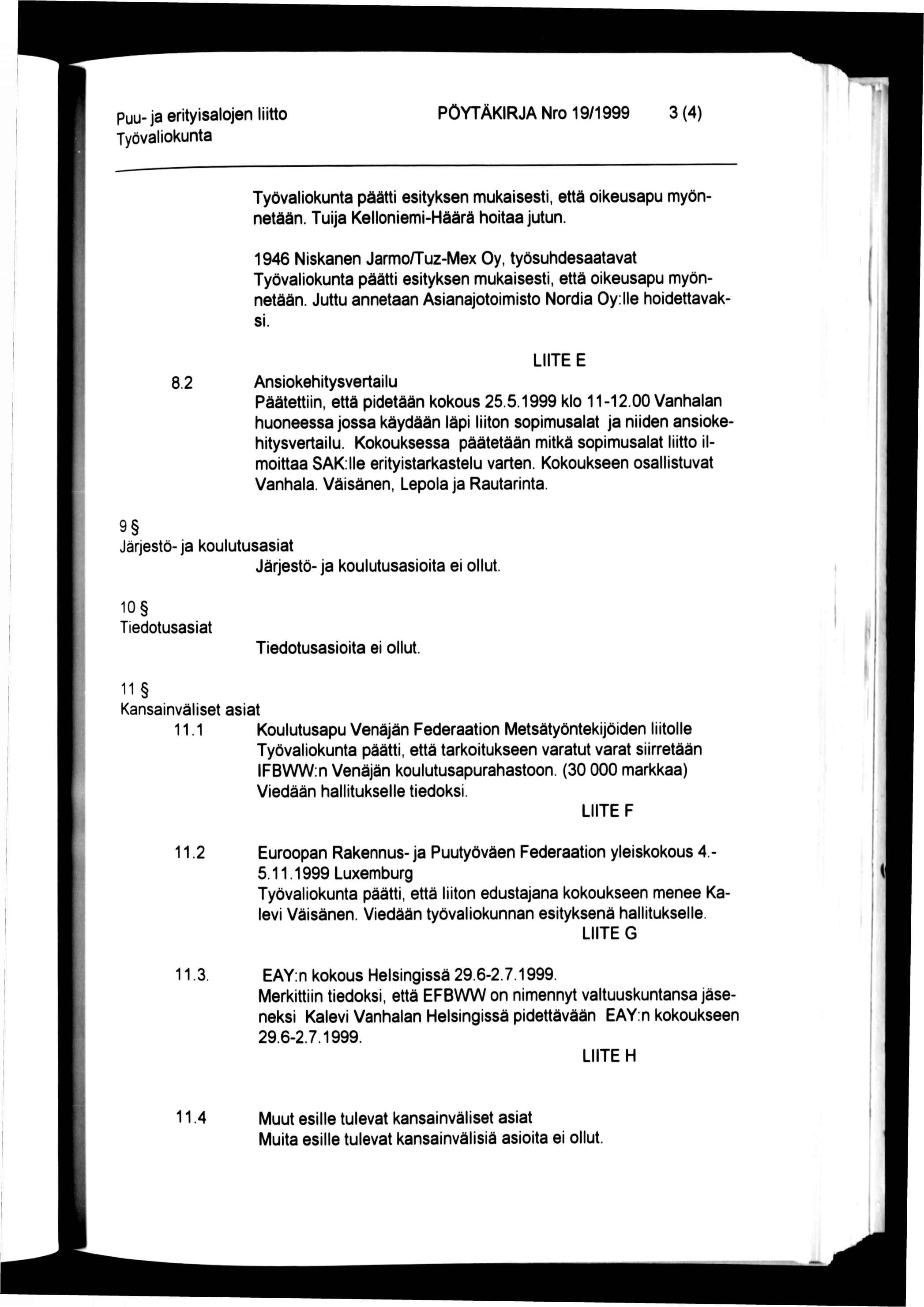 PÖYTÄKIRJA Nro 19/1999 3 (4) päätti esityksen mukaisesti, että oikeusapu myönnetään. Tuija Kelloniemi-Häärä hoitaa jutun.