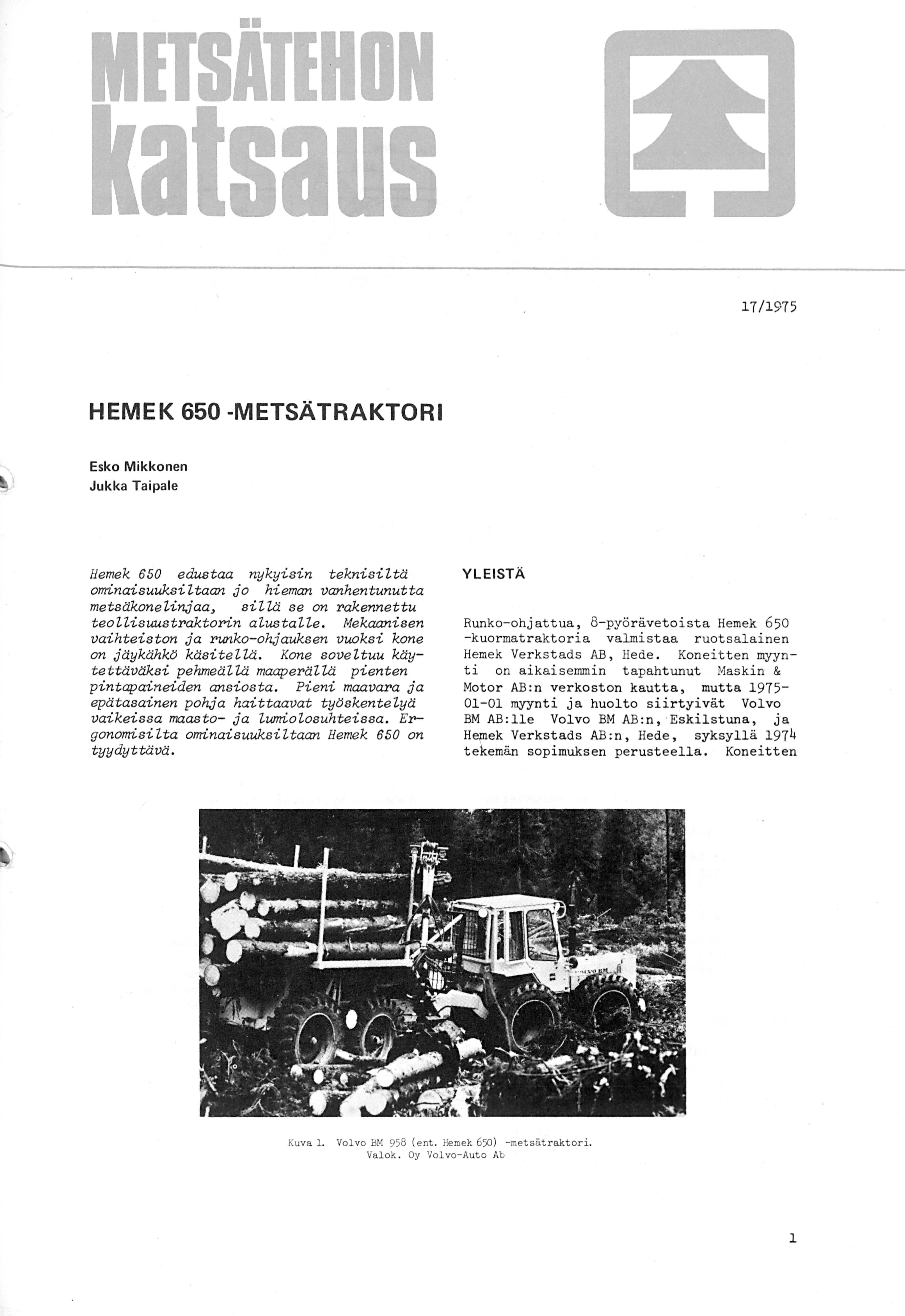 17/1975 HEMEK 650 -METSÄ TRAKTORI Esko Mikkonen Jukka Taipale Hemek 650 edustaa nykyisin teknisiltä ominaisuuksiltaan jo hieman vanhentunutta metsäkonelinjaa, sillä se on rakennettu