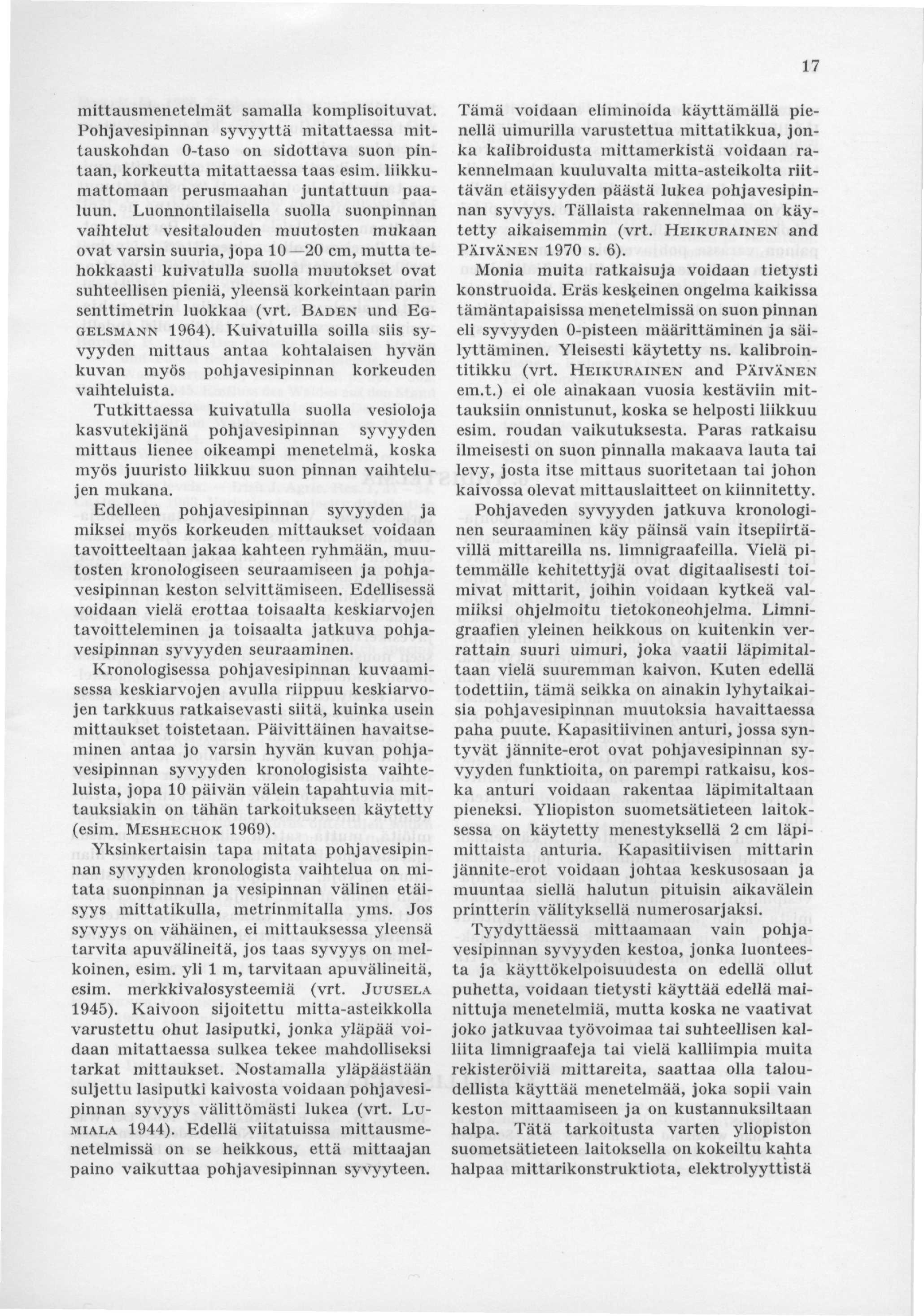 mittausmenetelmät samalla komplisoituvat. Pohjavesipinnan syvyyttä mitattaessa mittauskohdan O-taso on sidottava suon pintaan, korkeutta mitattaessa taas esim.