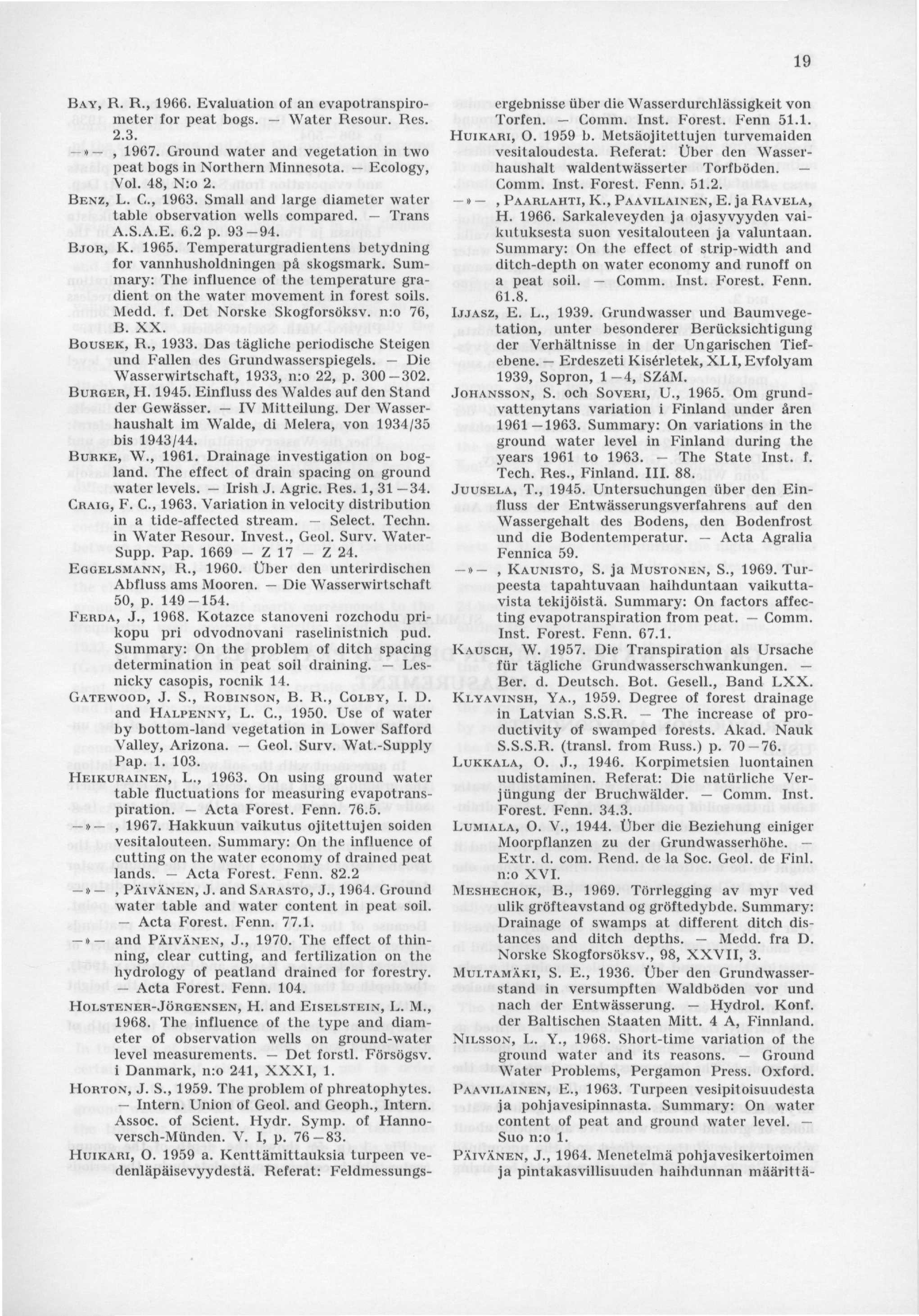 BAY, R. R., 1966. Evaluation of an evapotranspirometer for peat bogs. Water Resour. Res. 2.3.», 1967. Ground water and vegetation in two peat bogs in Northern Minnesota. Ecology, Vol. 48, N:o 2.