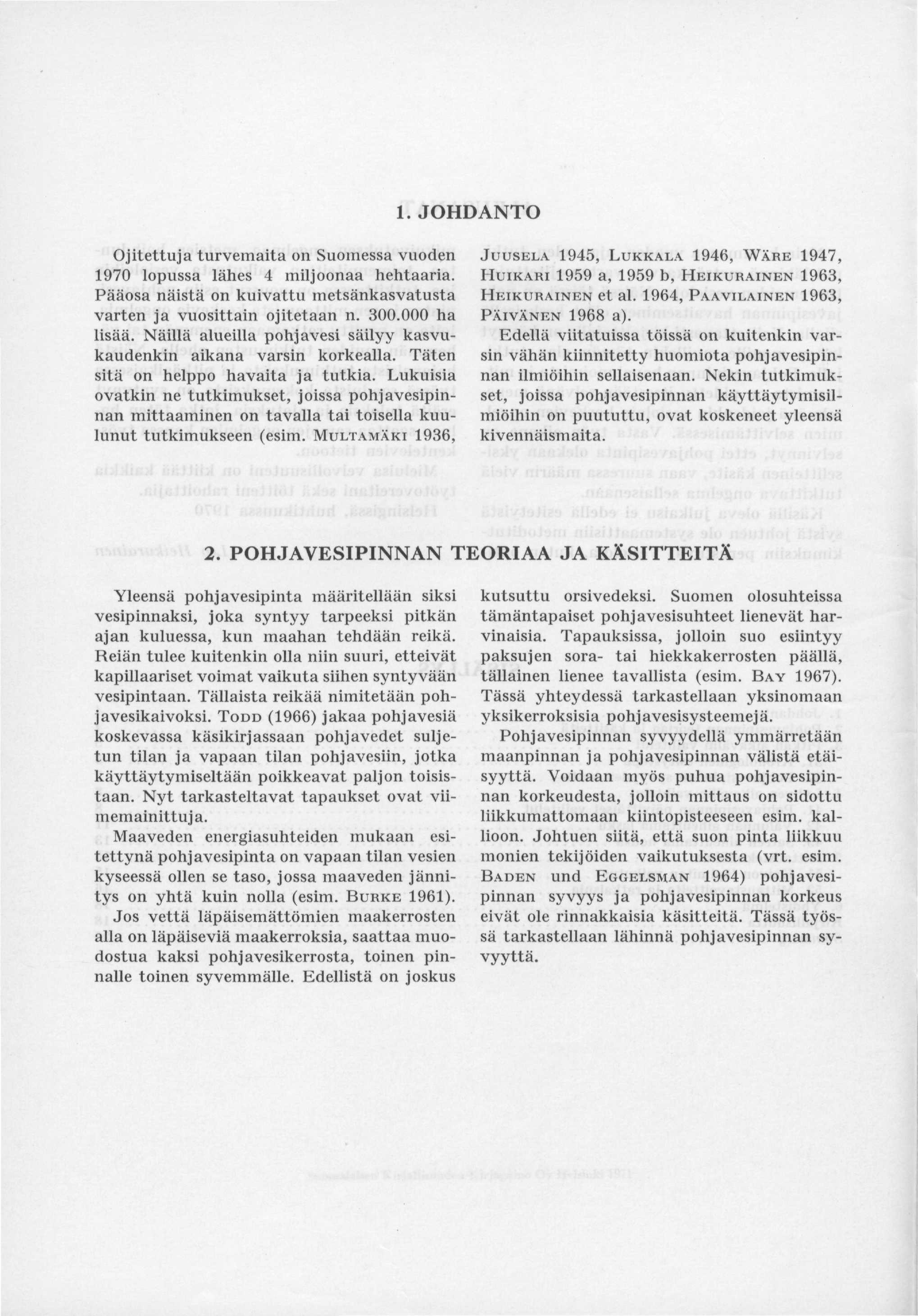 1. JOHDANTO Ojitettuja turvemaita on Suomessa vuoden 1970 lopussa lähes 4 miljoonaa hehtaaria. Pääosa näistä on kuivattu metsänkasvatusta varten ja vuosittain ojitetaan n. 300.000 ha lisää.