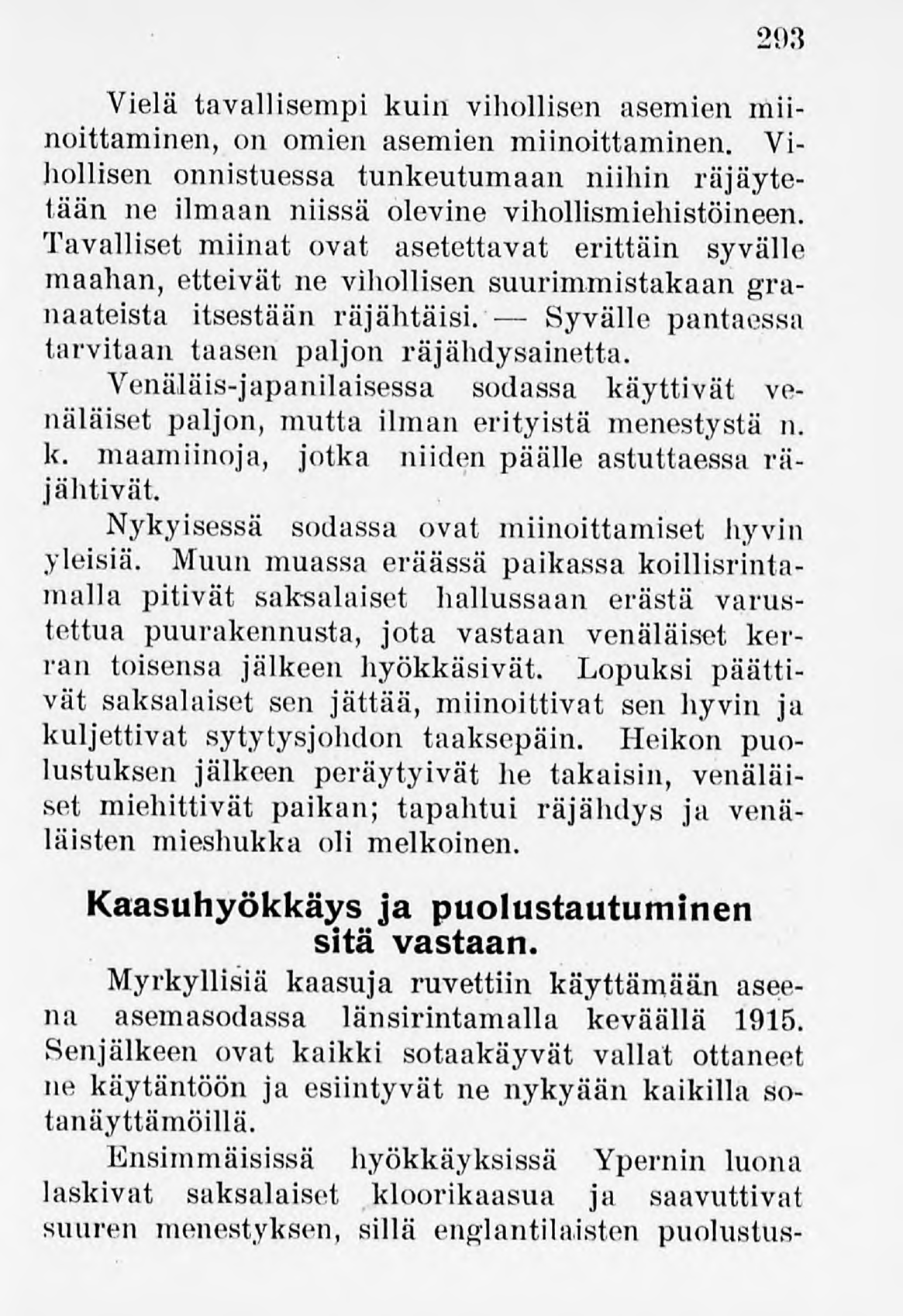 293 Vielä tavallisempi kuin vihollisen asemien miinoittaminen, on omien asemien miinoittaminen. Vihollisen onnistuessa tunkeutumaan niihin räjäytetään ne ilmaan niissä olevine vihollismiehistöineen.