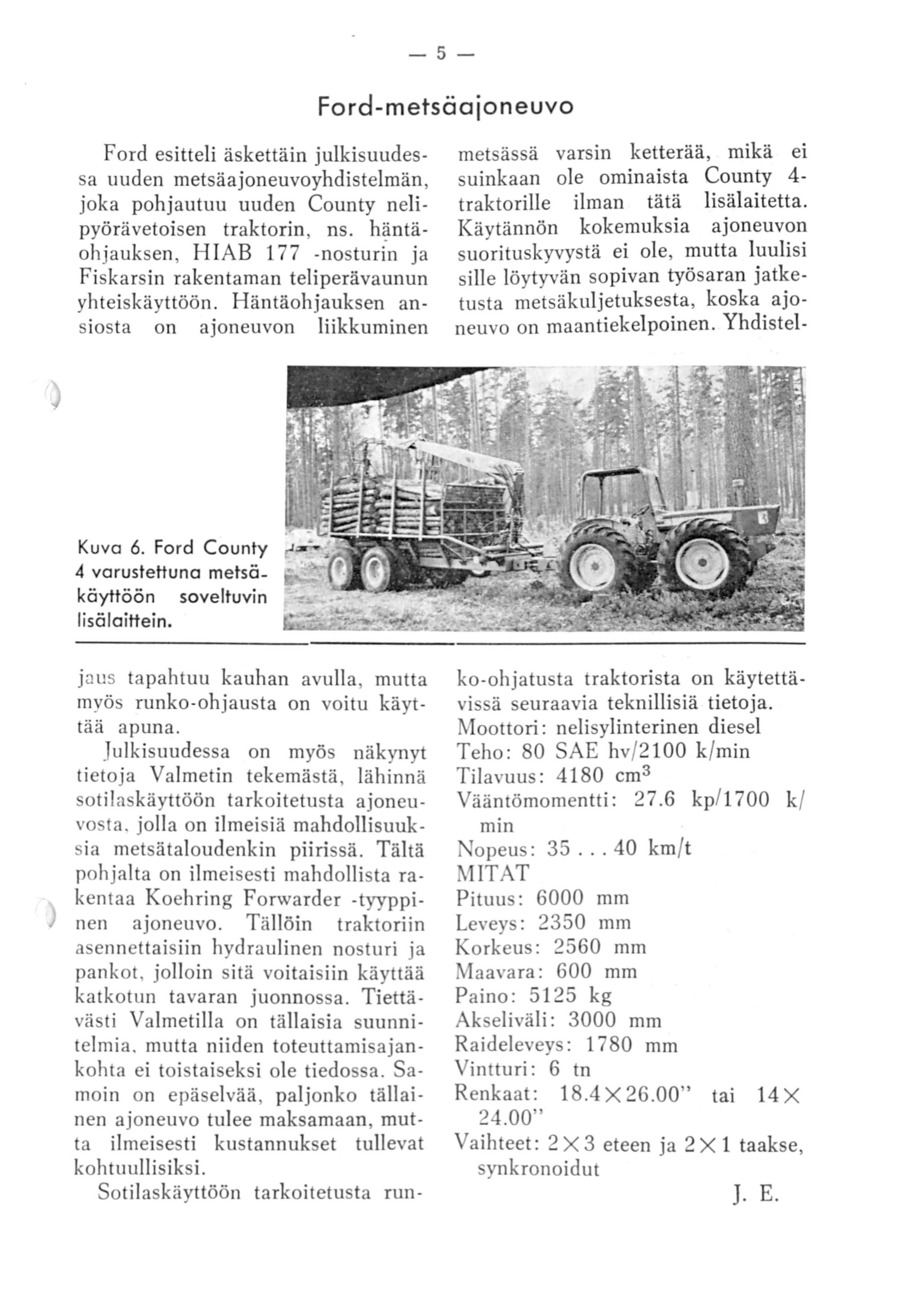 -5- Ford-metsäajoneuvo Ford esitteli äskettäin julkisuudessa uuden metsäajoneuvoyhdistelmän, joka pohjautuu uuden County nelipyörävetoisen traktorin, ns.