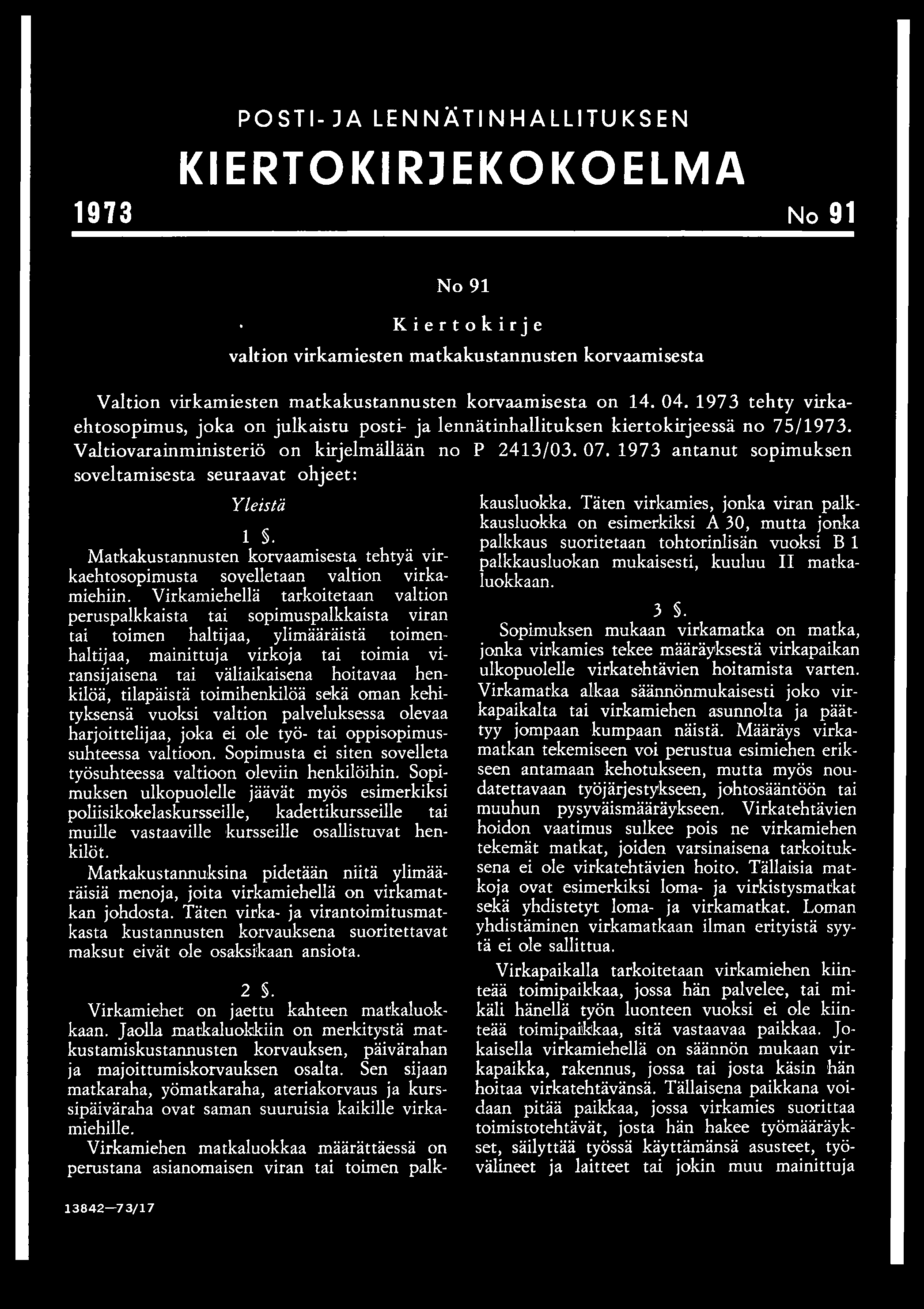 1973 antanut sopimuksen soveltamisesta seuraavat ohjeet: Yleistä 1 S. Matkakustannusten korvaamisesta tehtyä virkaehtosopimusta sovelletaan valtion virkamiehiin.