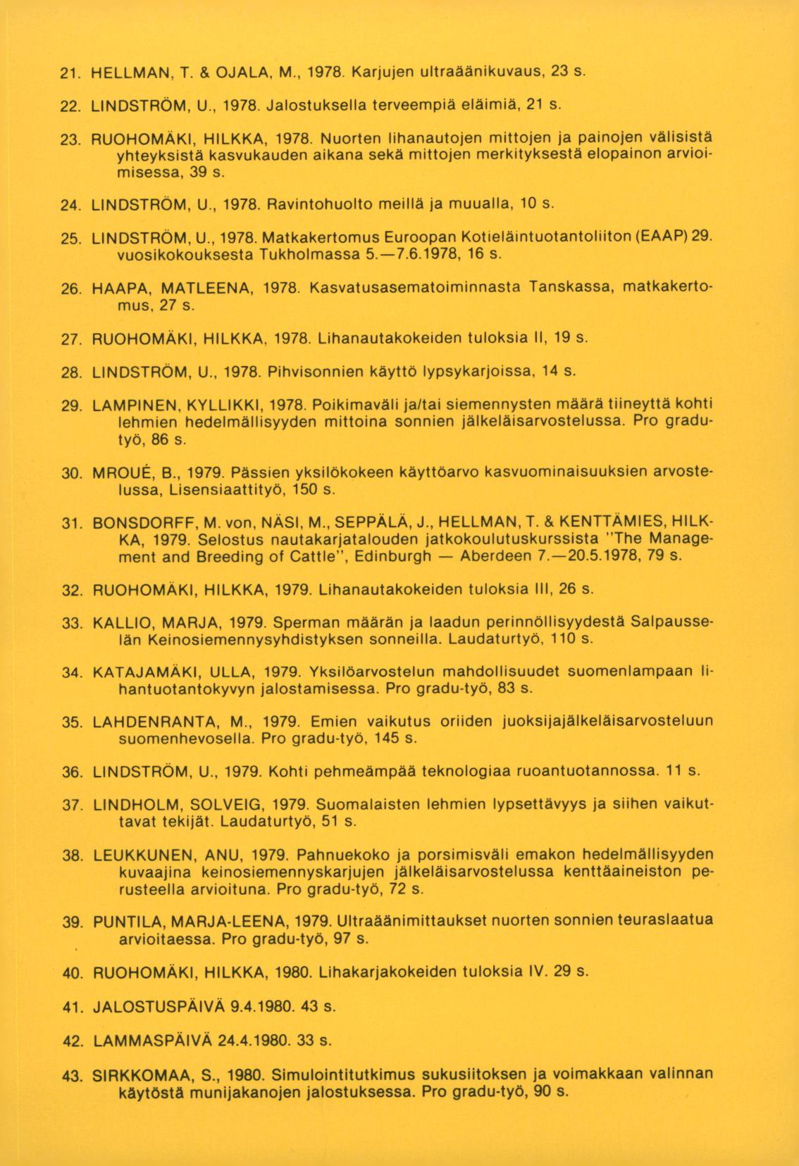 HELLMAN, T. & OJALA, M., 1978. Karjujen ultraäänikuvaus, 23 s. LINDSTRÖM, U., 1978. Jalostuksella terveempiä eläimiä, 21 s. RUOHOMÄKI, HILKKA, 1978.