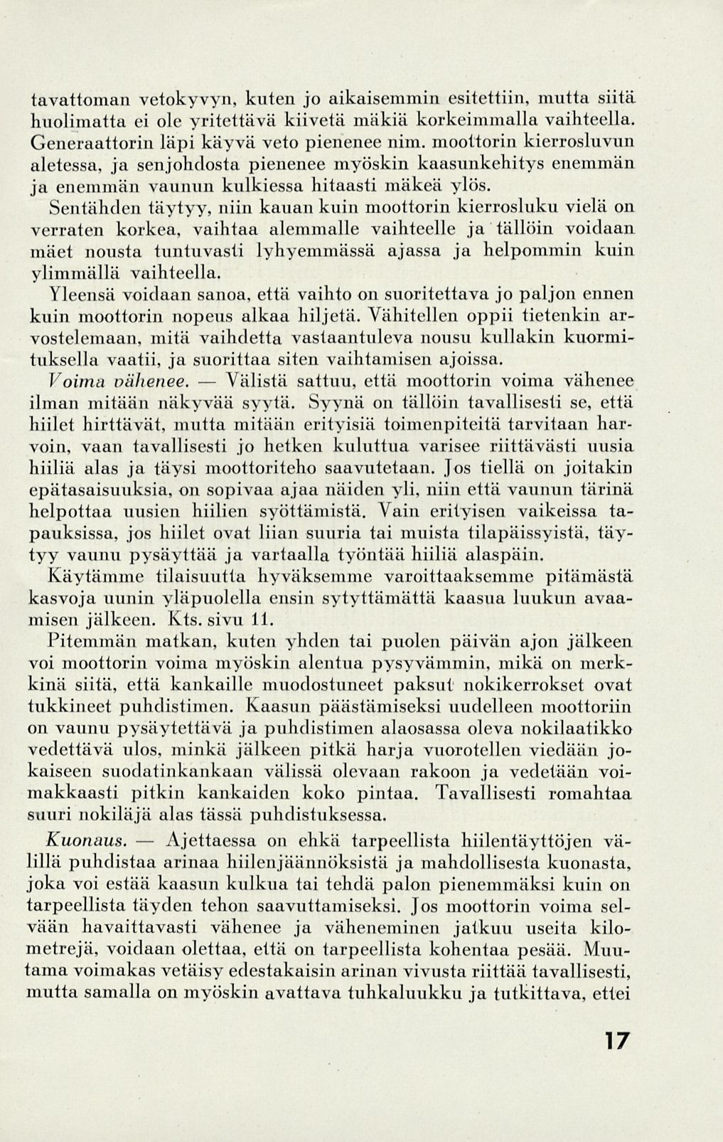 Ajettaessa Välistä tavattoman vetokyvyn, kuten jo aikaisemmin esitettiin, mutta siitä huolimatta ei ole yritettävä kiivetä mäkiä korkeimmalla vaihteella. Generaattorin läpi käyvä veto pienenee nim.