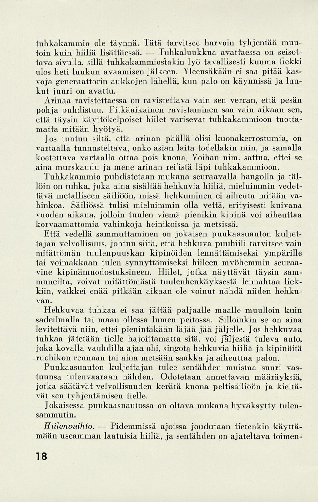 Pidemmissä tuhkakammio ole täynnä. Tätä tarvitsee harvoin tyhjentää muutoin kuin hiiliä lisättäessä.