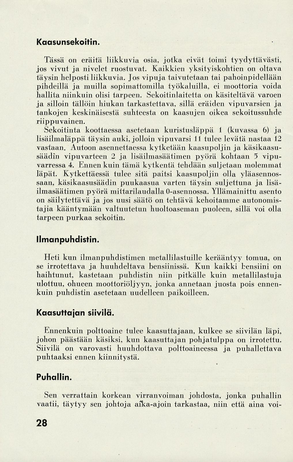 Kaasunsekoitin. Tässä on eräitä liikkuvia osia, jotka eivät toimi tyydyttävästi, jos vivut ja nivelet ruostuvat. Kaikkien yksityiskohtien on oltava täysin helposti liikkuvia.