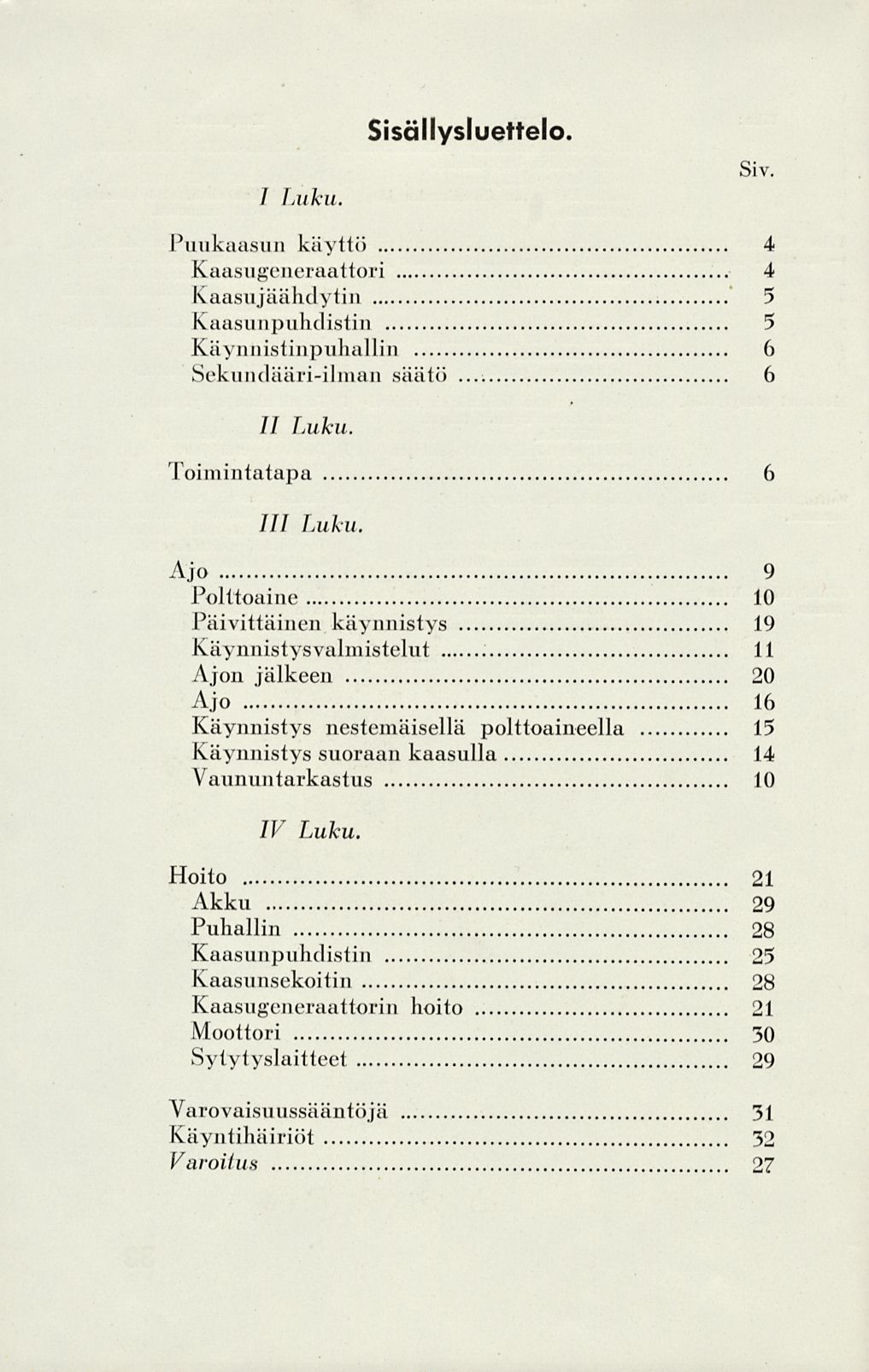 I Luku. Sisällysluettelo. Siv. Pmiknasim käyttö 4 Kaasugeneraattori 4 K aasujäähd y ti n 5 K aasil il puhd isti n 5 Käymiistinpuhallin 6 Sekundääri-ilman säätö 6 II Luku. Foi m intatapa 6 /// Luku.