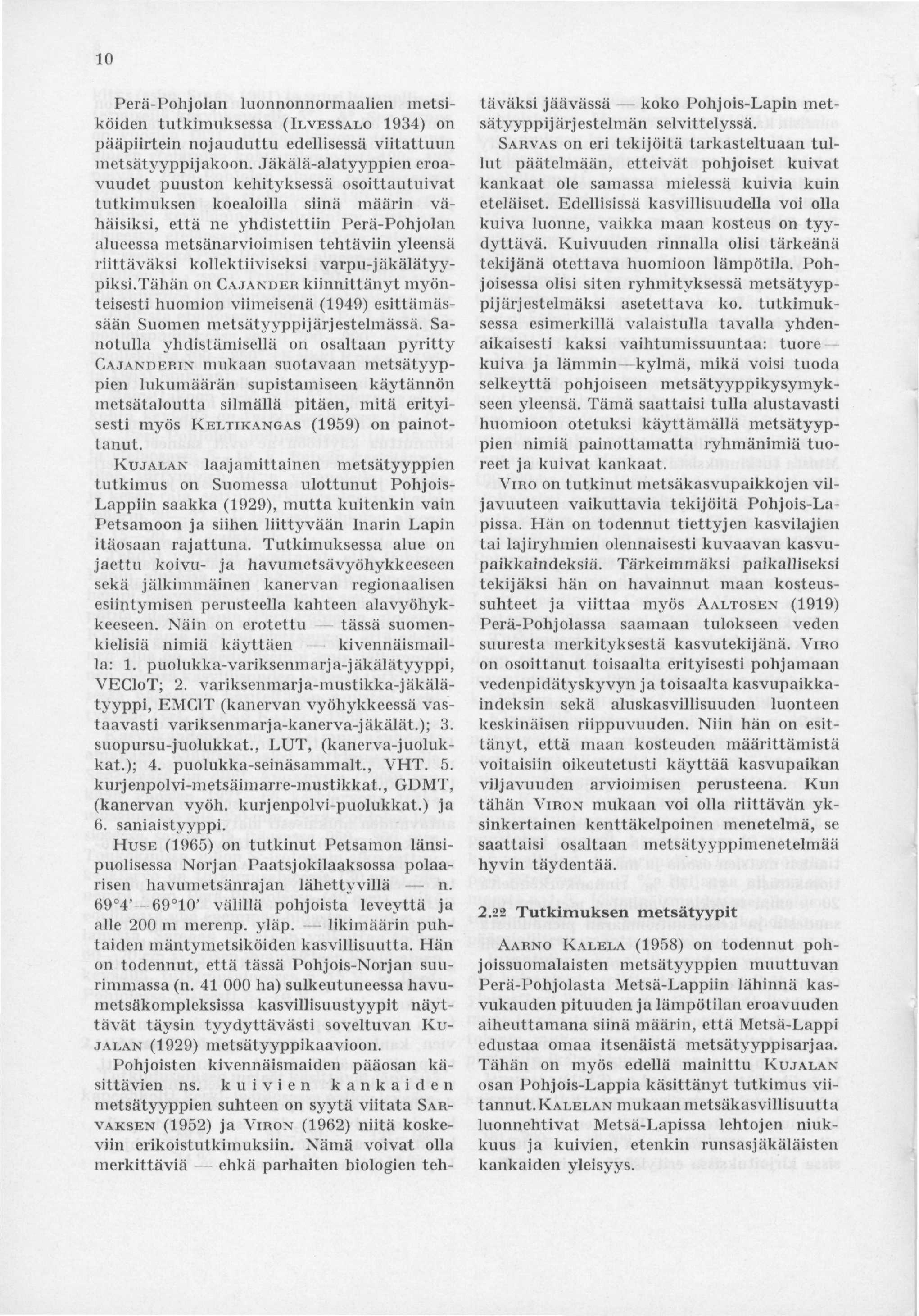 10 Perä-Pohjolan luonnonnormaalien metsiköiden tutkimuksessa (ILVESSALO 1934) on pääpiirtein nojauduttu edellisessä viitattuun metsätyyppijakoon.