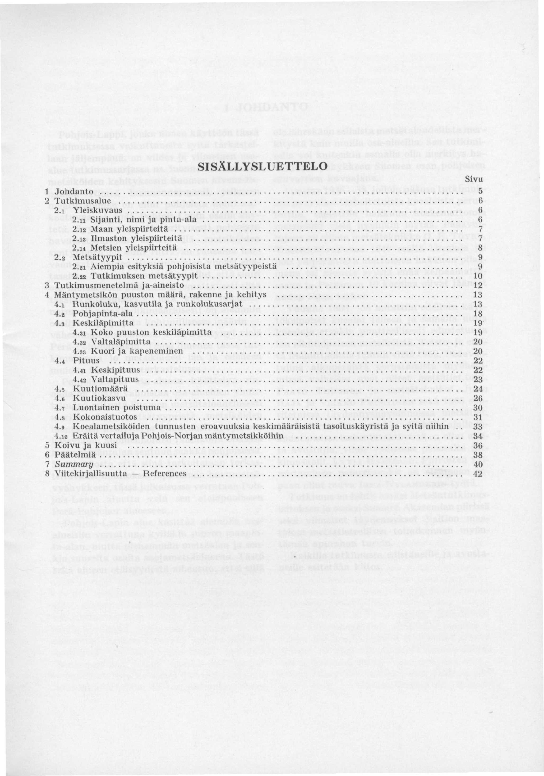 SISÄLLYSLUETTELO Sivu 1 Johdanto 5 2 Tutkimusalue 6 2.1 Yleiskuvaus 6 2.11 Sijainti, nimi ja pinta-ala 6 2.12 Maan yleispiirteitä 7 2.13 Ilmaston yleispiirteitä 7 2.11 Metsien yleispiirteitä 8 2.