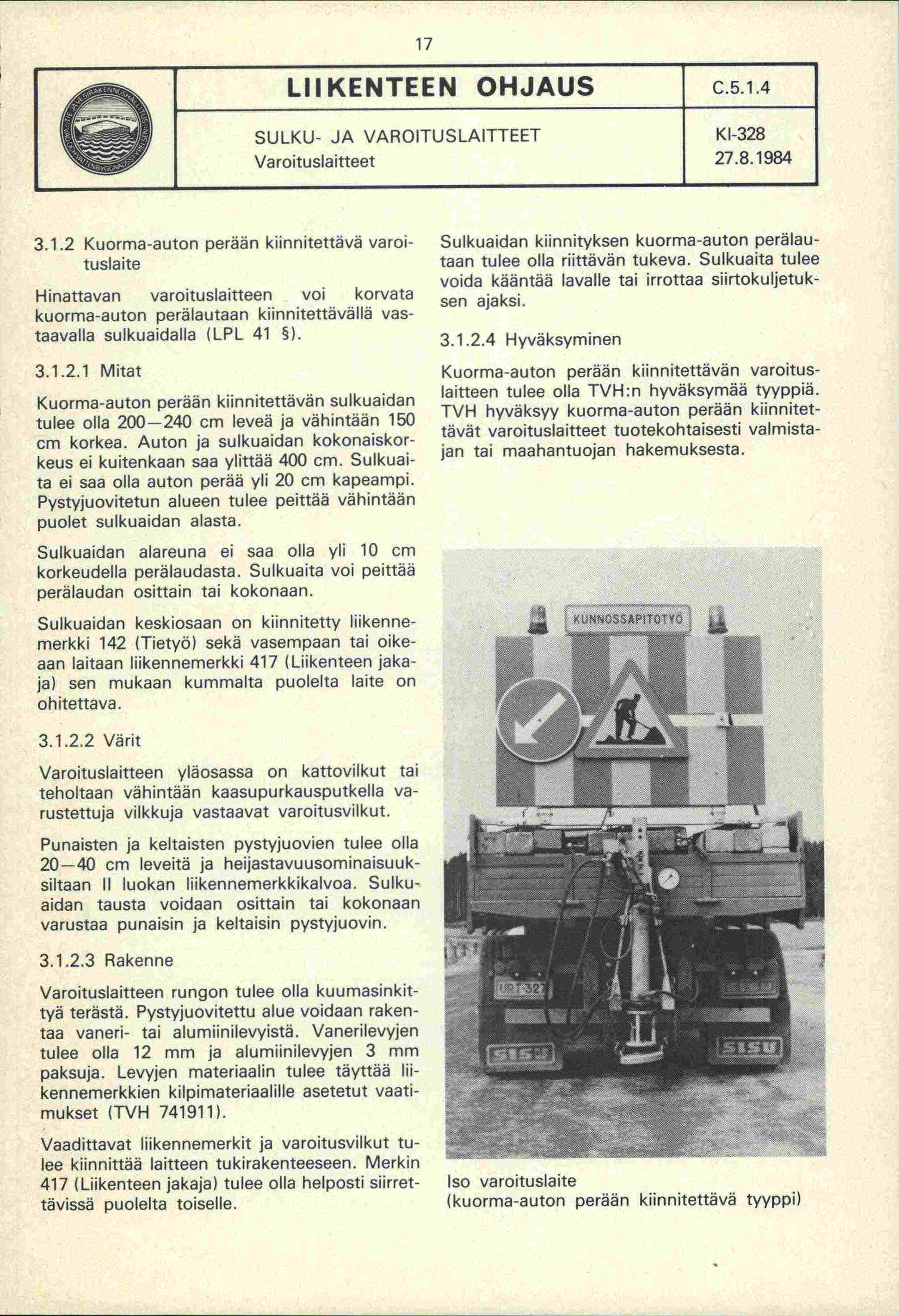17 LIIKNTN OHJAUS Varoituslaitteet KI-328 3.1.2 Kuorma-auton perään kiinnitettävä varoituslaite Hinattavan varoituslaitteen voi korvata kuorma-auton perälautaan kiinnitettävällä vastaavalla sulkuaidalla (LPL 41 ).