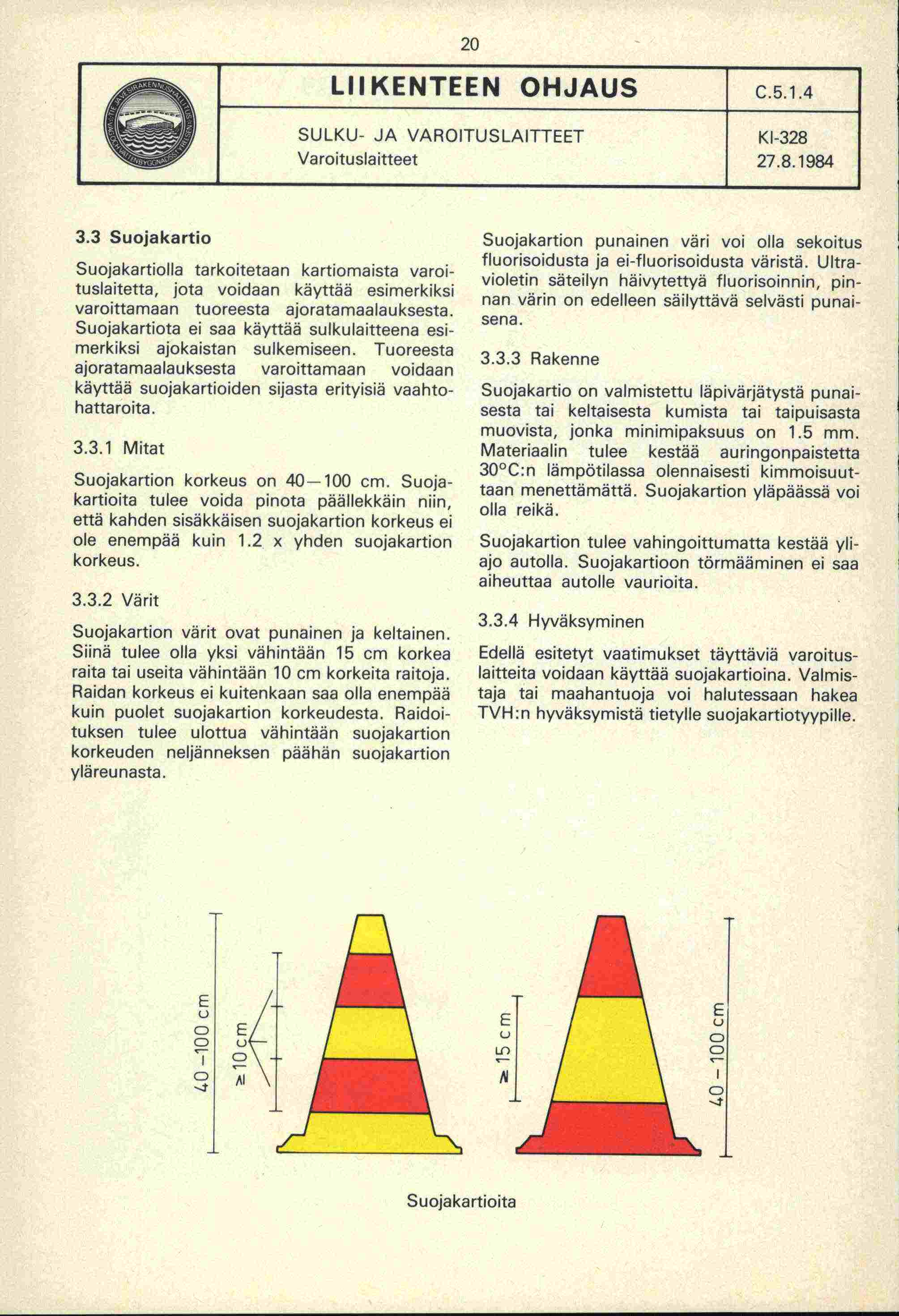 2 LIIKNTN OHJAUS Varoituslaitteet Kl-328 3.3 Suojakartio Suojakartiolla tarkoitetaan kartiomaista varoituslaitetta, jota voidaan käyttää esimerkiksi varoittamaan tuoreesta ajoratamaalauksesta.