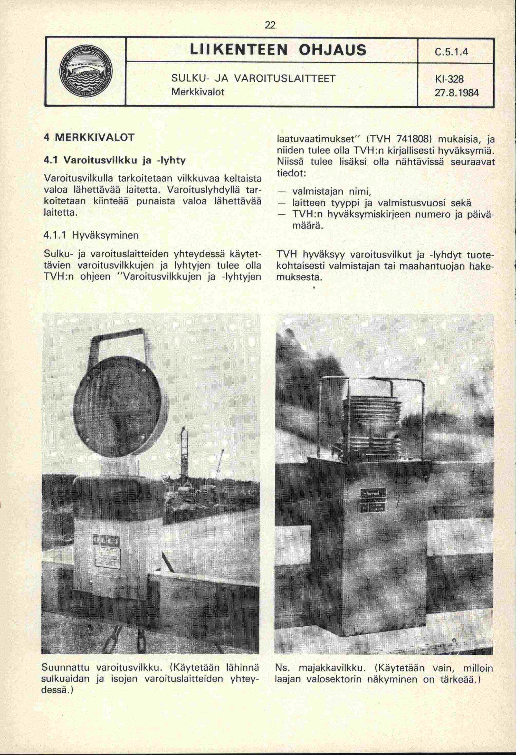 22 LIIKNTN OHJAUS Merkkivalot Kl-328 4 MRKKIVALOT 4.1 Varoitusvilkku ja -lyhty Varoitusvilkulla tarkoitetaan vilkkuvaa keltaista valoa lähettävää laitetta.