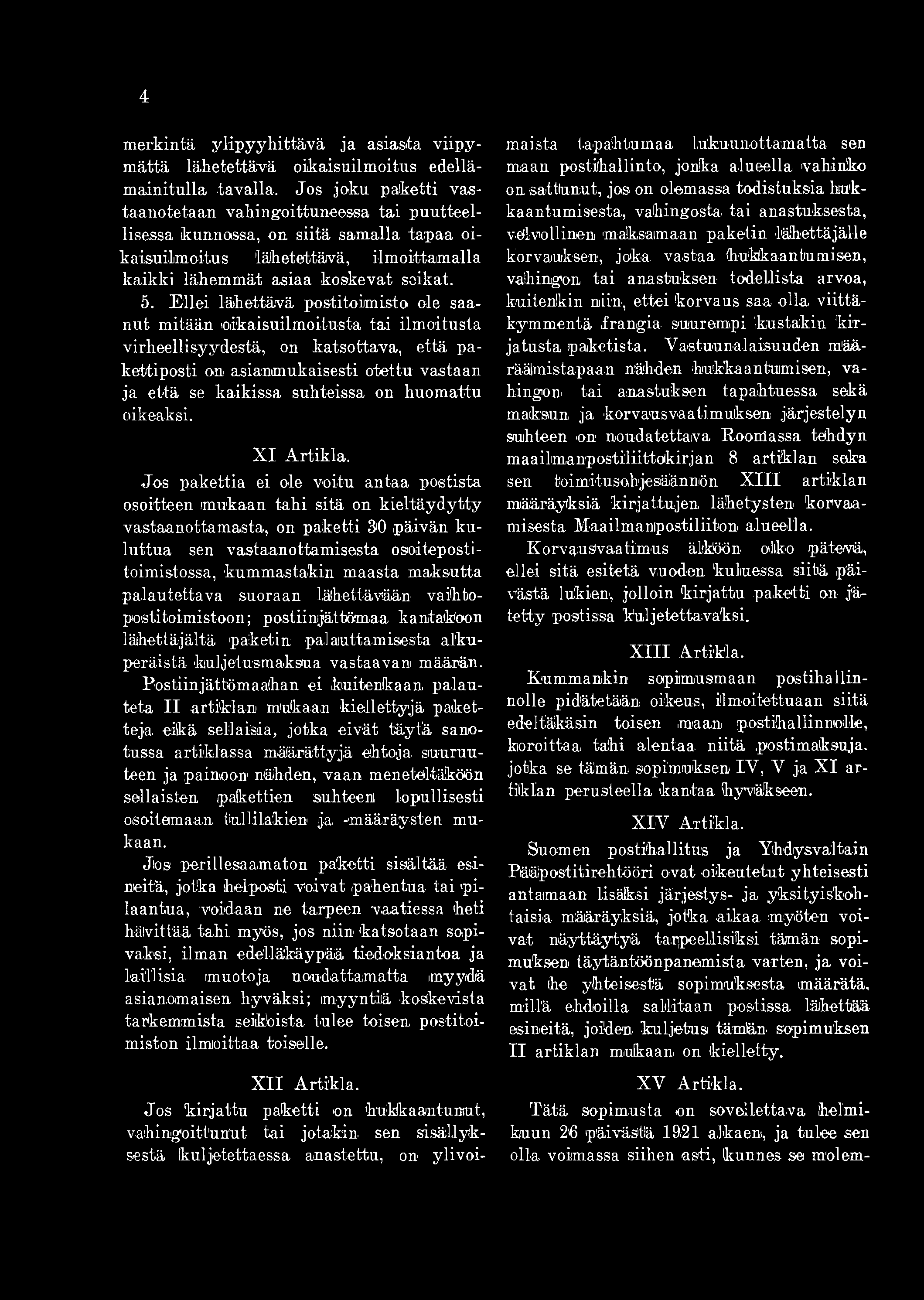 Ellei lähettävä postitoimisto ole saanut mitään odkaisuilmoitusta tai ilmoitusta virheellisyydestä, on katsottava, että pakettiposti on asianmukaisesti otettu vastaan ja että se kaikissa suhteissa on