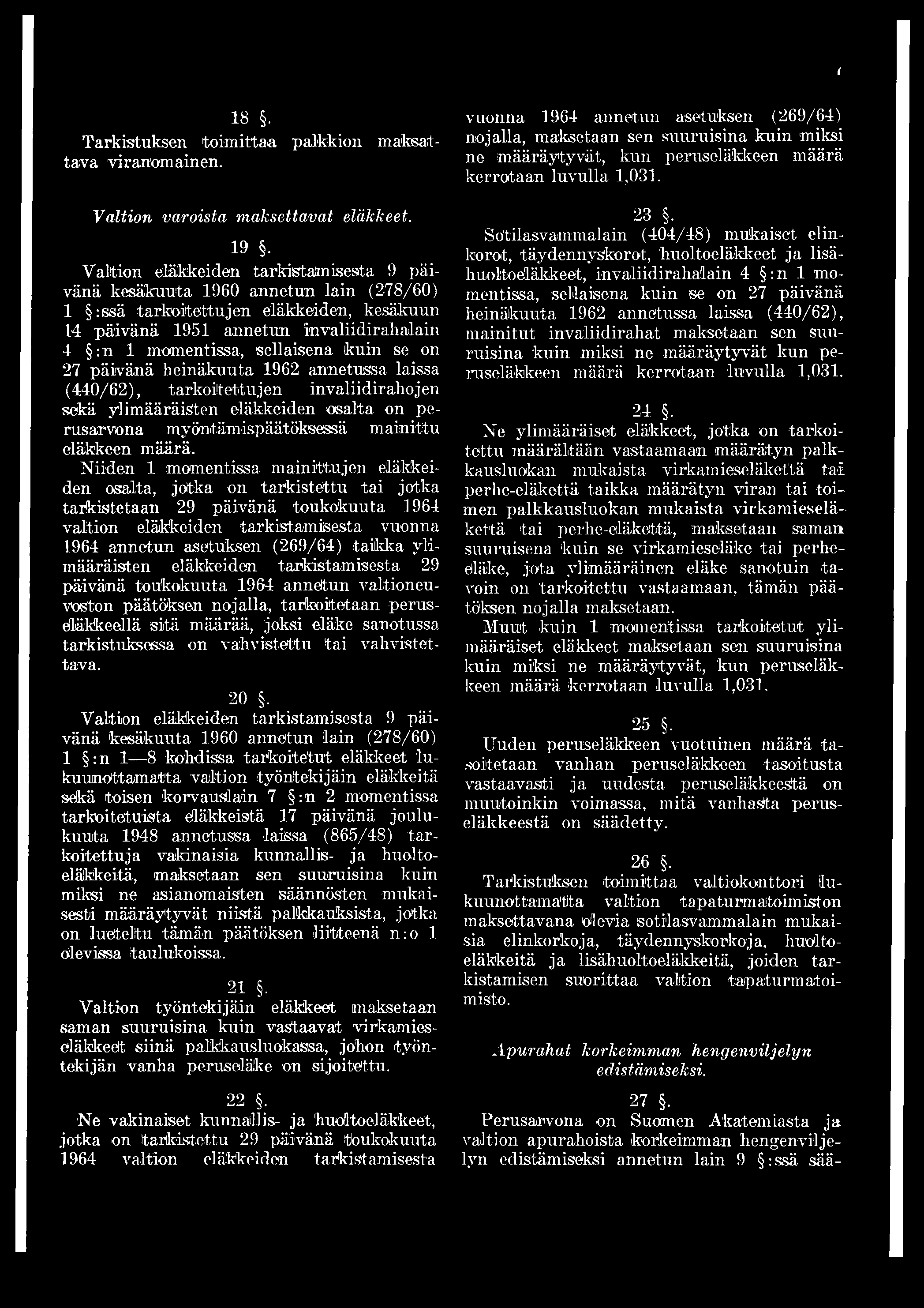 kuin se on 27 päivänä heinäkuuta 1962 annetussa laissa (440/62), tarkoitettujen invaliidir ahojen sekä ylimääräisten eläkkeiden osalta on perusarvona myöntämispäätöksessä mainittu eläkkeen määrä.