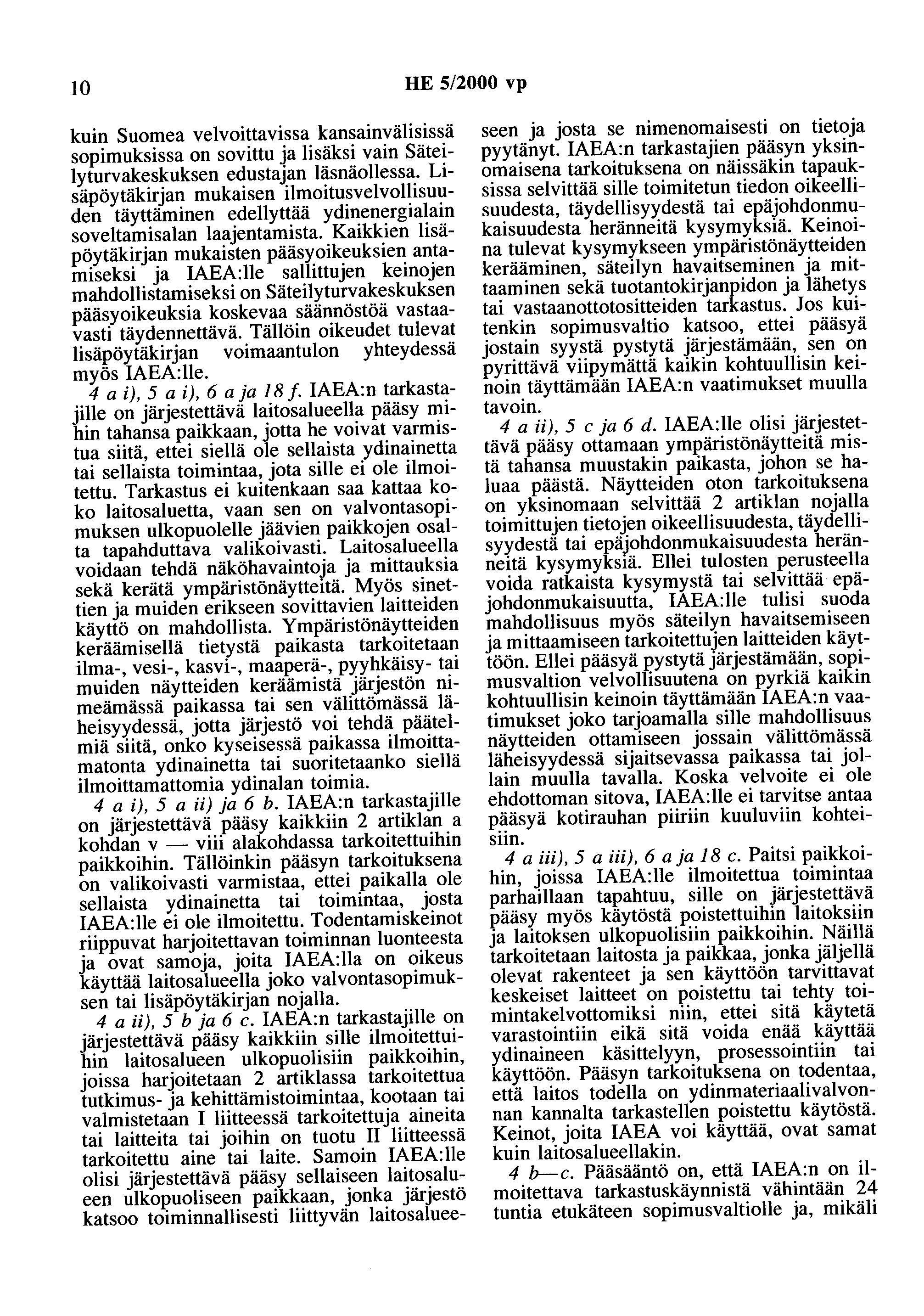 10 HE 5/2000 vp kuin Suomea velvoittavissa kansainvälisissä sopimuksissa on sovittu ja lisäksi vain Säteilyturvakeskuksen edustajan läsnäollessa.