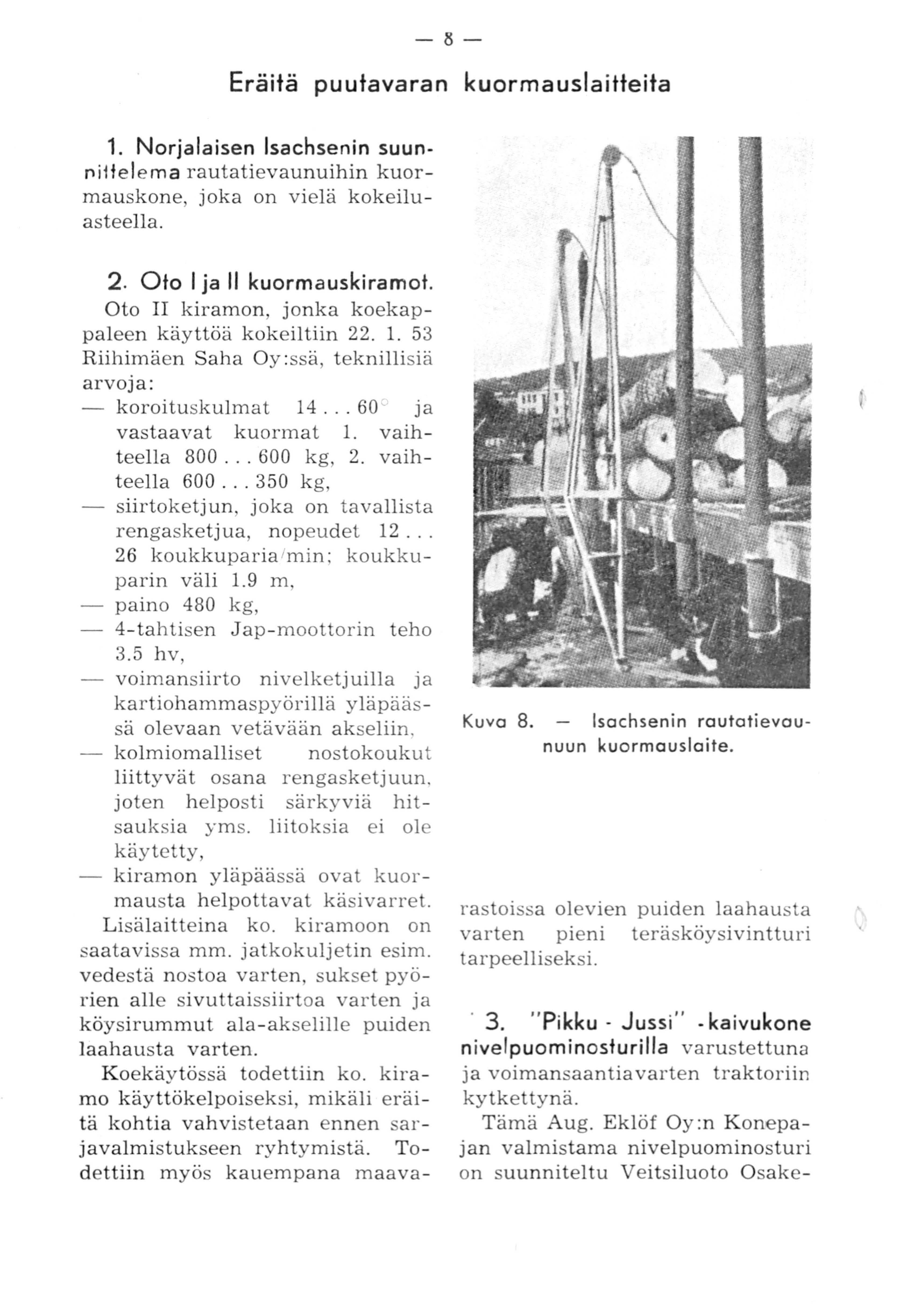 - 8 - Eräitä puutavaran kuormauslaitteita 1. Norjalaisen lsachsenin suunniitelema rautatievaunuihin kuormauskone, joka on vielä kokeiluasteella. 2. Oto 1 ja 11 kuormauskiramot.