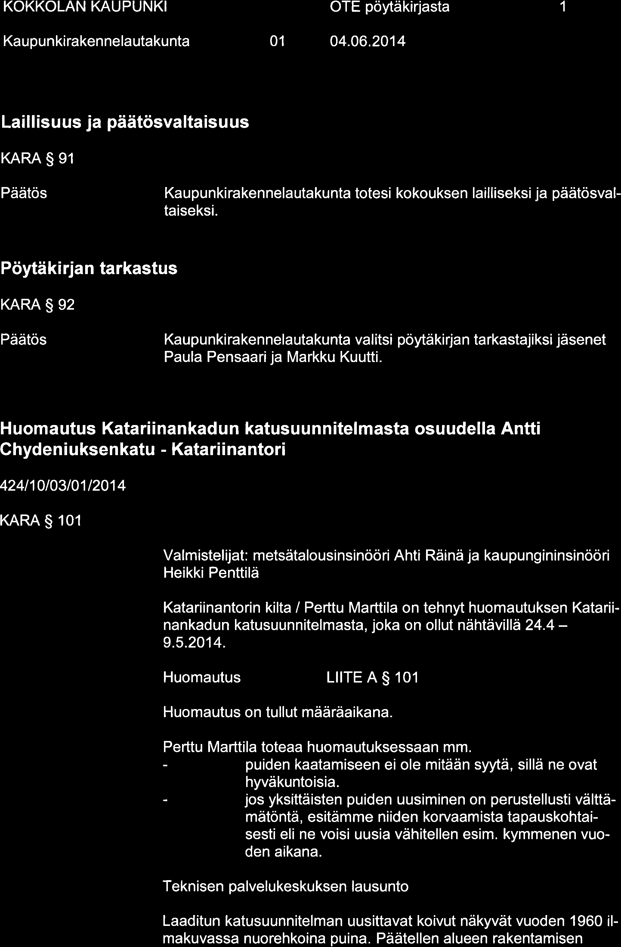 Kaupu nkirakennelautakunta 0 04.06.204 Laillisuus ja päätösvaltaisuus KARA S 9 Päätös Ka u pu n ki ra ken nela utakunta ttesi kkuksen lailliseksi ja päätösvaltaiseksi.