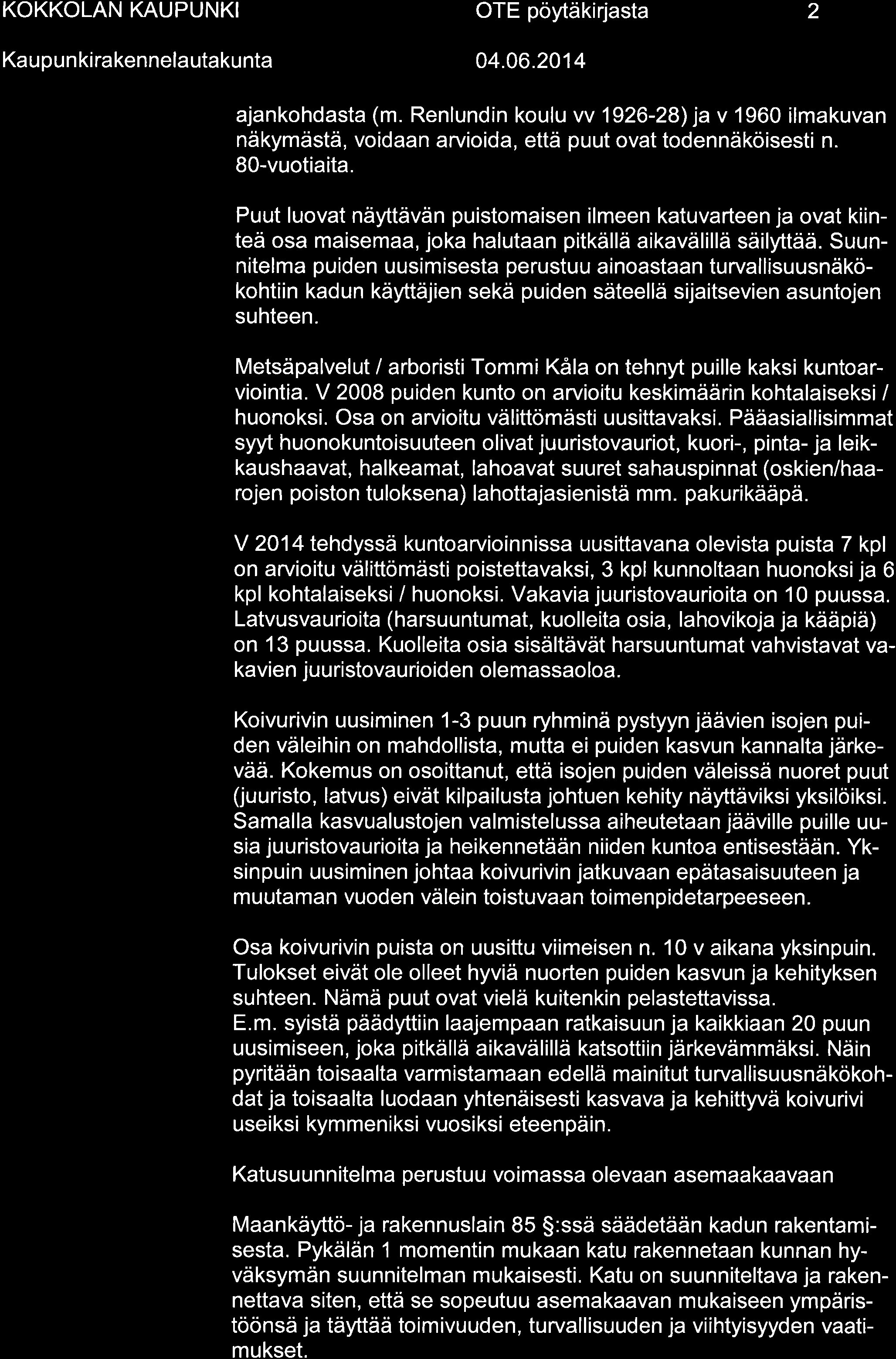 Kaupu nkirakennelautakunta s 0 04.06.204 2 ajankhdasta (m. Renlundin kulu w 926-28) ja v 960 ilmakuvan näkymästä, vidaan arviida, että puut vat tdennäköisesti n. 80-vutiaita.
