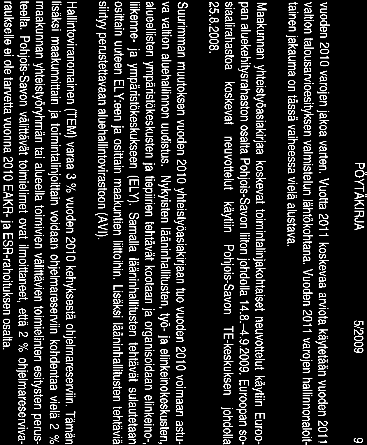 Pohjois-Savon liitto PÖYTÄKIRJA 5/2009 9 vuoden 2010 varojen jakoa varten. Vuotta 2011 koskevaa arviota käytetään vuoden 2011 valtion talousarvioesityksen valmistelun lähtökohtana.