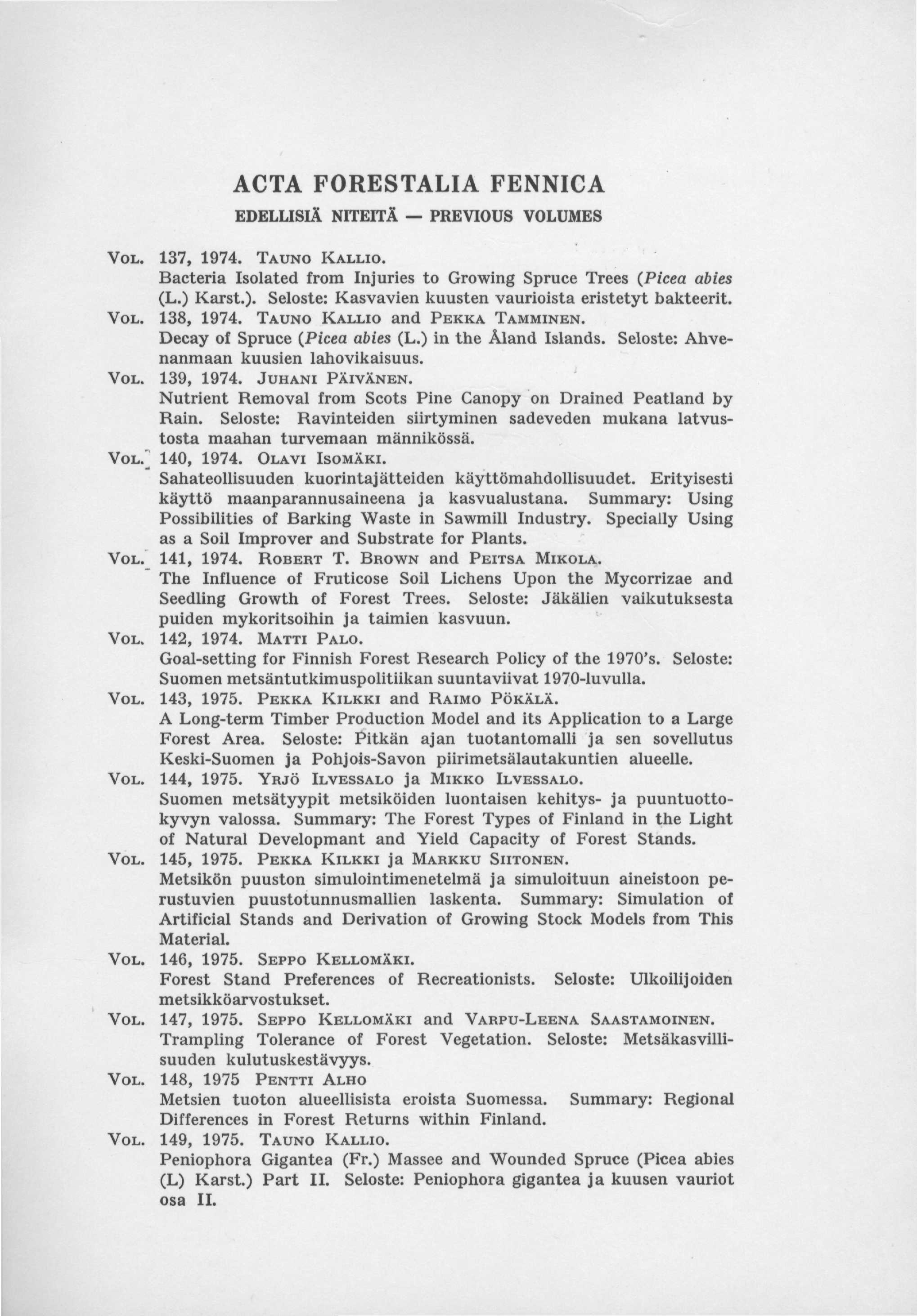 ACTA FORESTALIA FENNICA EDELLISIÄ NITEITÄ PREVIOUS VOLUMES VOL. 137, 1974. TAUNO KALLIO. Bacteria Isolated from Injuries to Growing Spruce Trees (Picea abies (L.) 