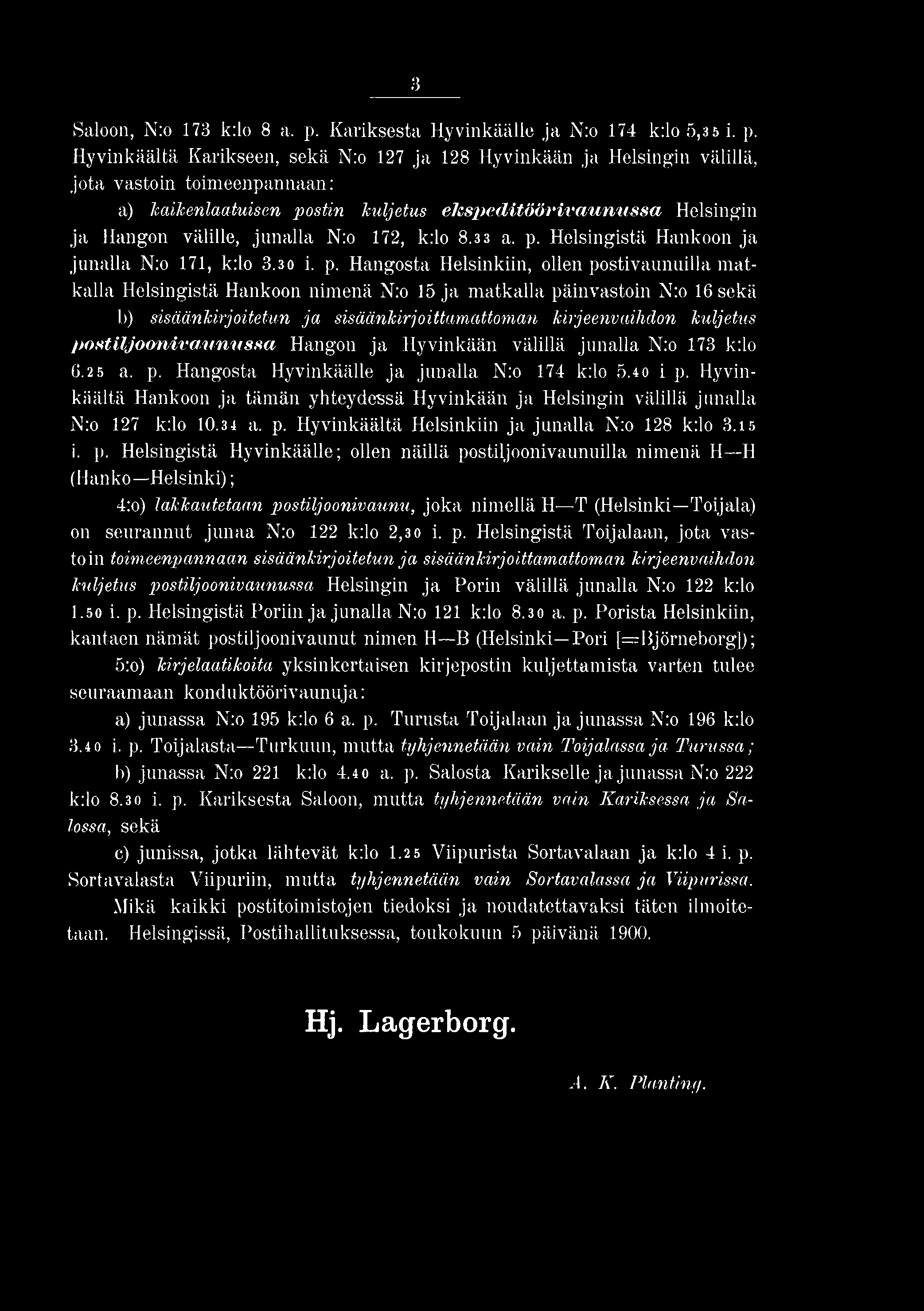 Hyvinkäältä Karikseen, sekä N:o 127 ja 128 Hyvinkään ja Helsingin välillä, jota vastoin toimeenpannaan: a) kaikenlaatuisen postin kuljetus eksp ed itöörivaunussa Helsingin ja Hangon välille, junalla