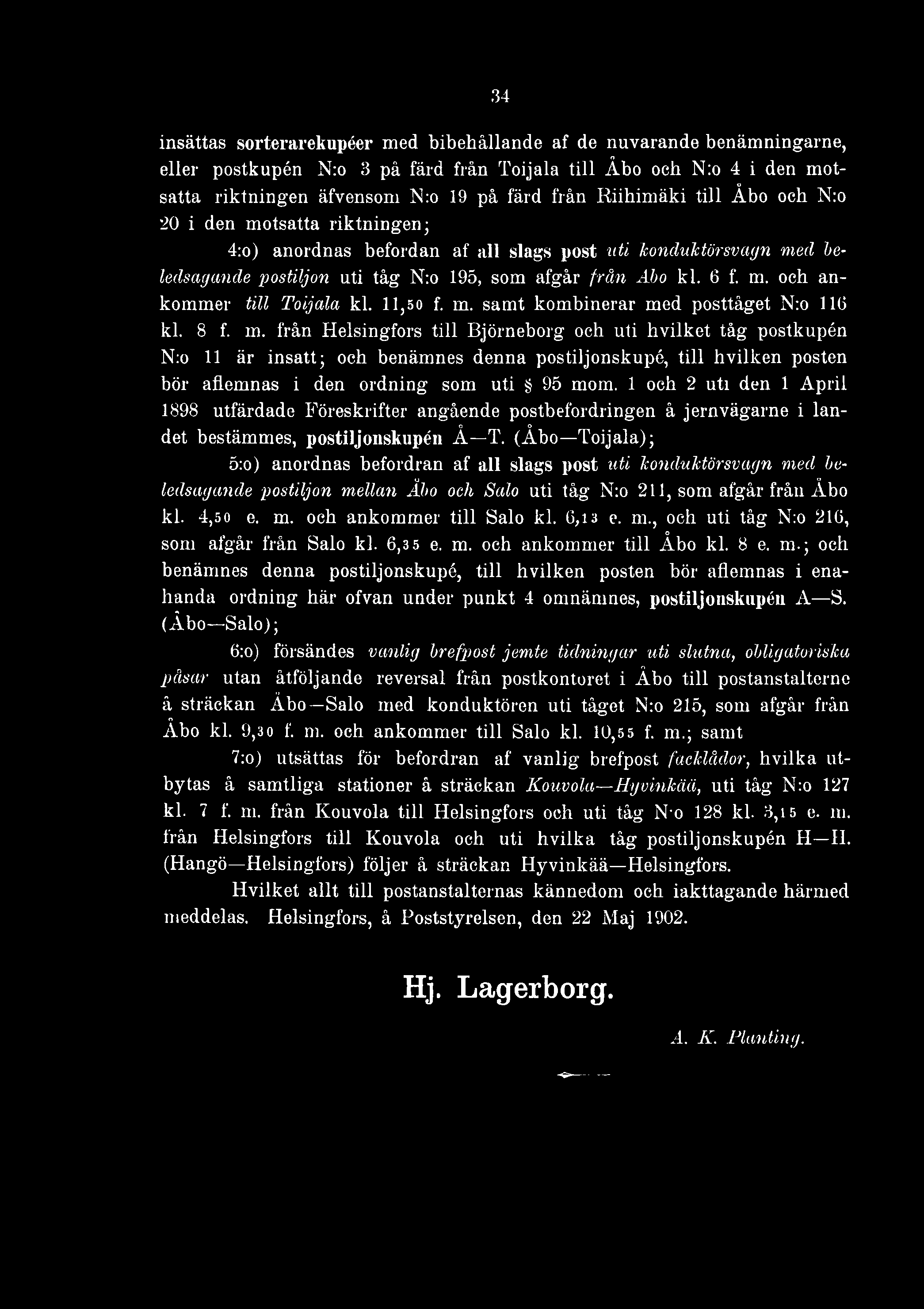 (Åbo Toijala); 5:o) anordnas befordran af all slags post uti konduktör sv agn med beledsagande postiljon mellan Äbo och Salo uti tåg N:o 211, som afgår från Åbo kl. 4,50 e. m. och ankommer till Salo kl.