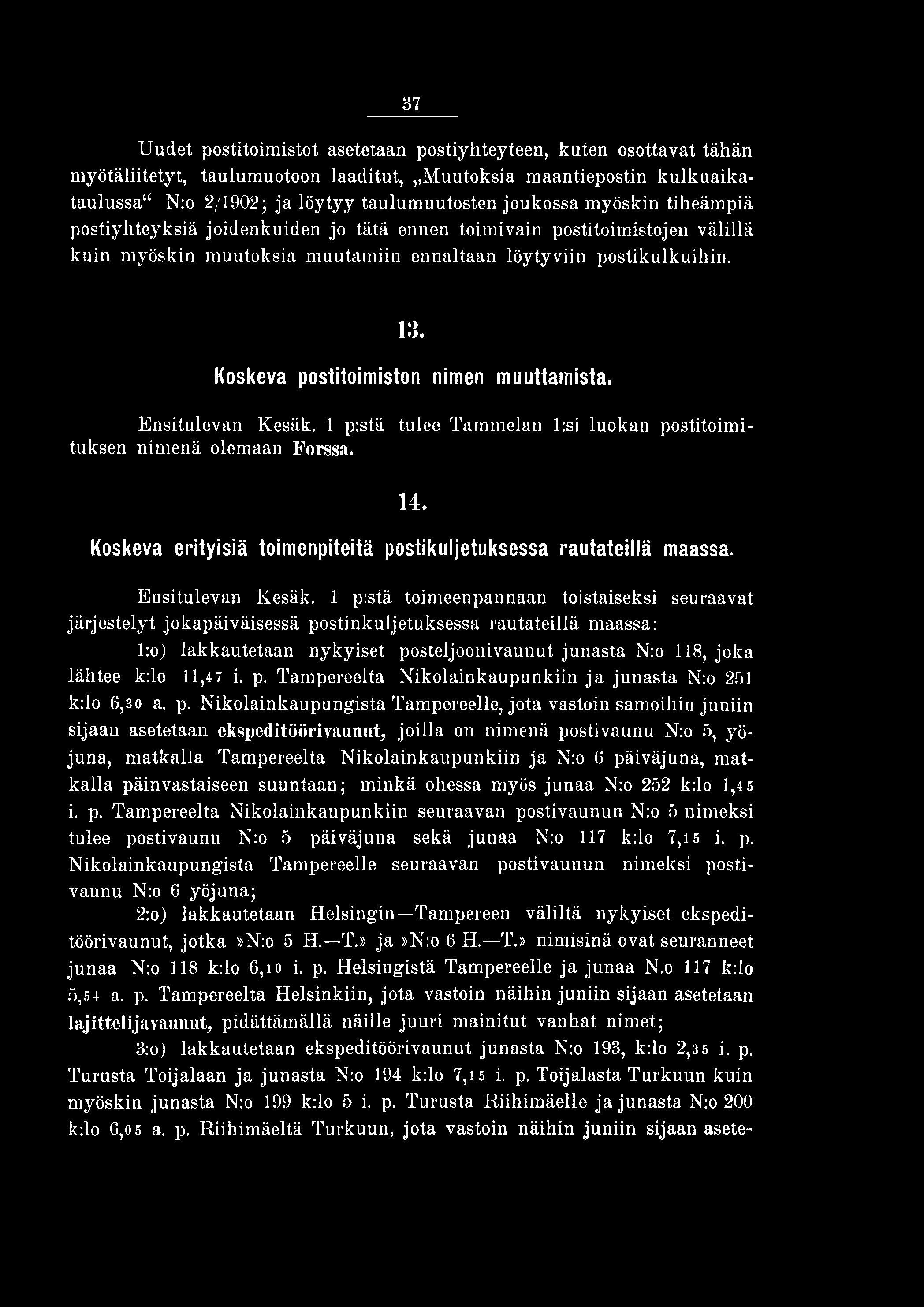 1 pistä toimeenpannaan toistaiseksi seuraavat järjestelyt jokapäiväisessä postinkuljetuksessa rautateillä maassa: l:o) lakkautetaan nykyiset posteljoonivaunut junasta N:o 118, joka lähtee k:lo 11,47