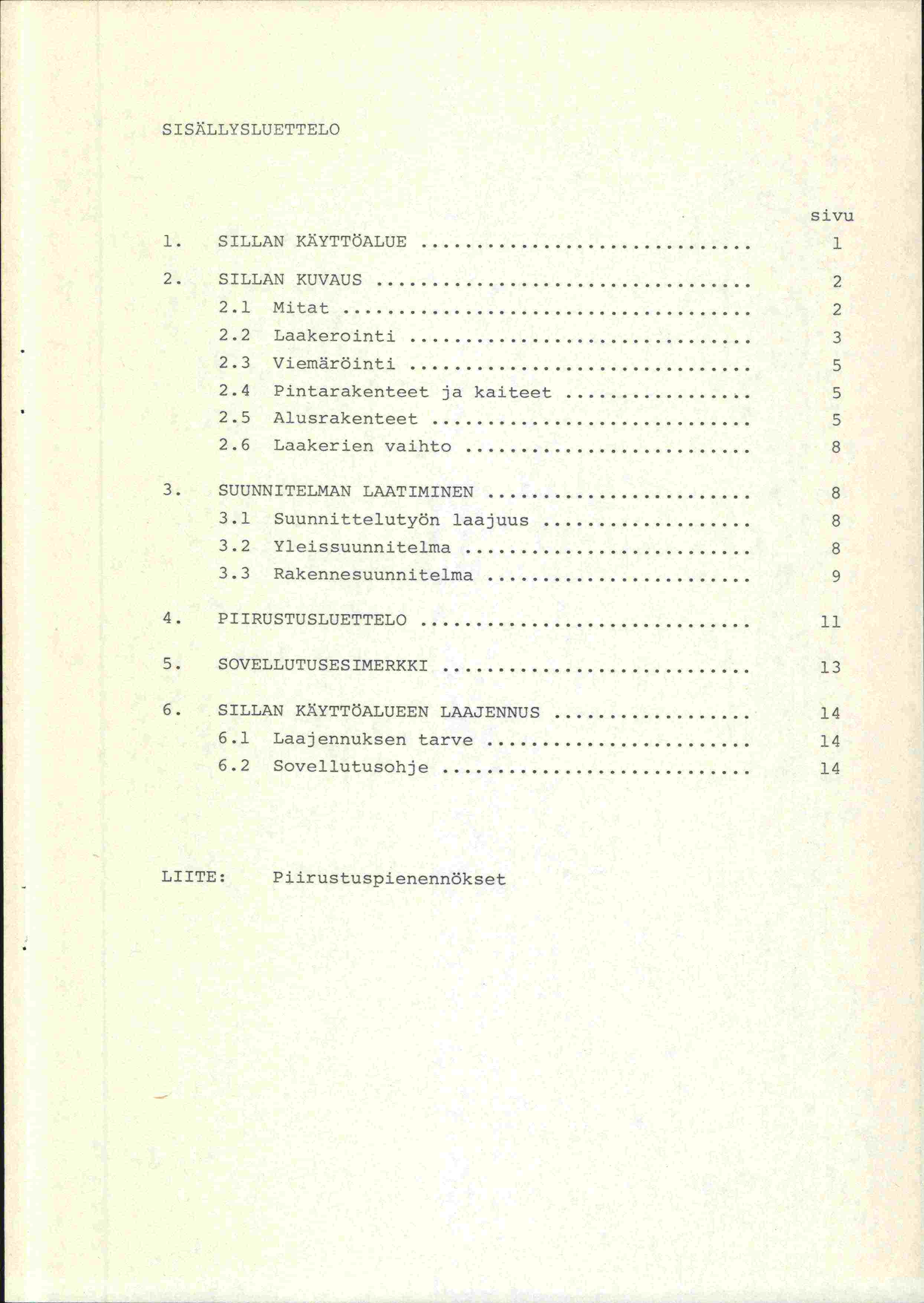 S 1 SYLLY S LU UTTELO 1. SILLAN KYTTÖALUE... 1 2. SILLAN KUVAUS... 2 2.1 Mitat... 2 2.2 Laakerointj... 3 2.3 Viernäräinti... 5 2.4 Pintarakenteet ja kaiteet... 5 2.5 Alusrakenteet... 5 2.6 Laakerien vaihto.