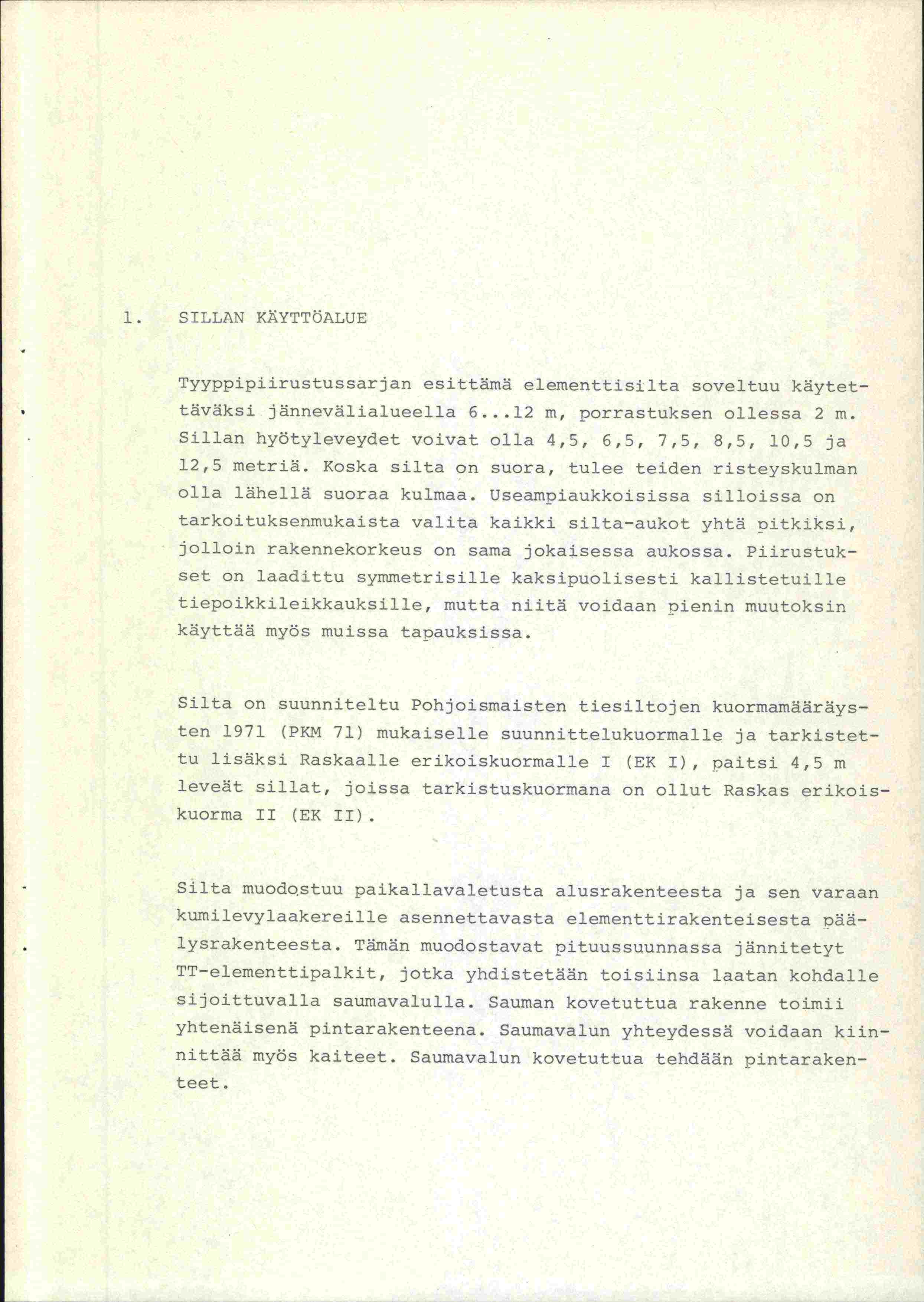 1. SILLAN K1YTTÖALUE Tyyppipiirustussarjan esittämä elementtisilta soveltuu käytettäväksi jännevälialueella 6...12 m, porrastuksen ollessa 2 m.