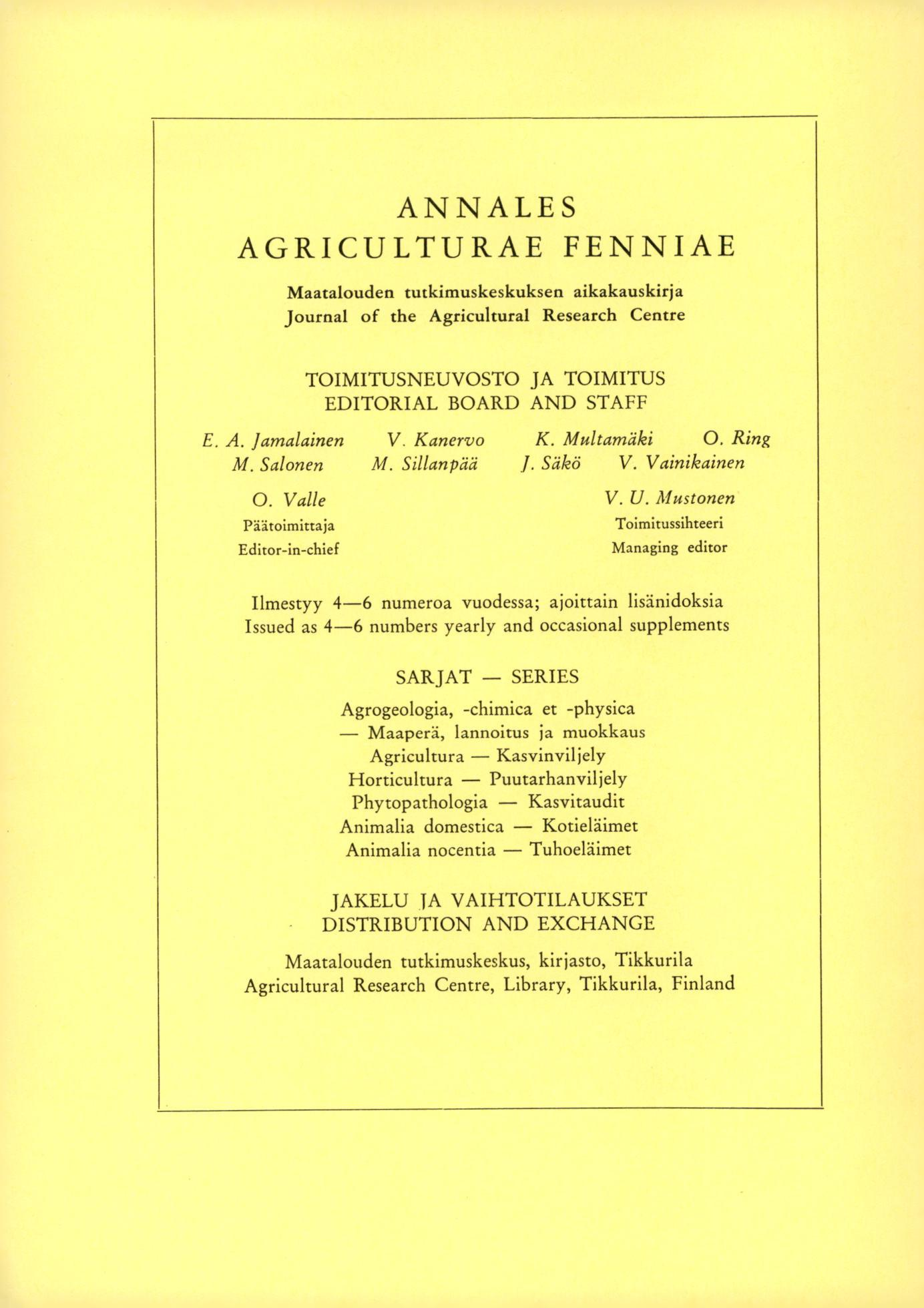 ANNALES AGRICULTURAE FENNIAE Maatalouden tutkimuskeskuksen aikakauskirja Journal of the Agricultural Research Centre TOIMITUSNEUVOSTO JA TOIMITUS EDITORIAL BOARD AND STAFF E. A. Jamalainen V.