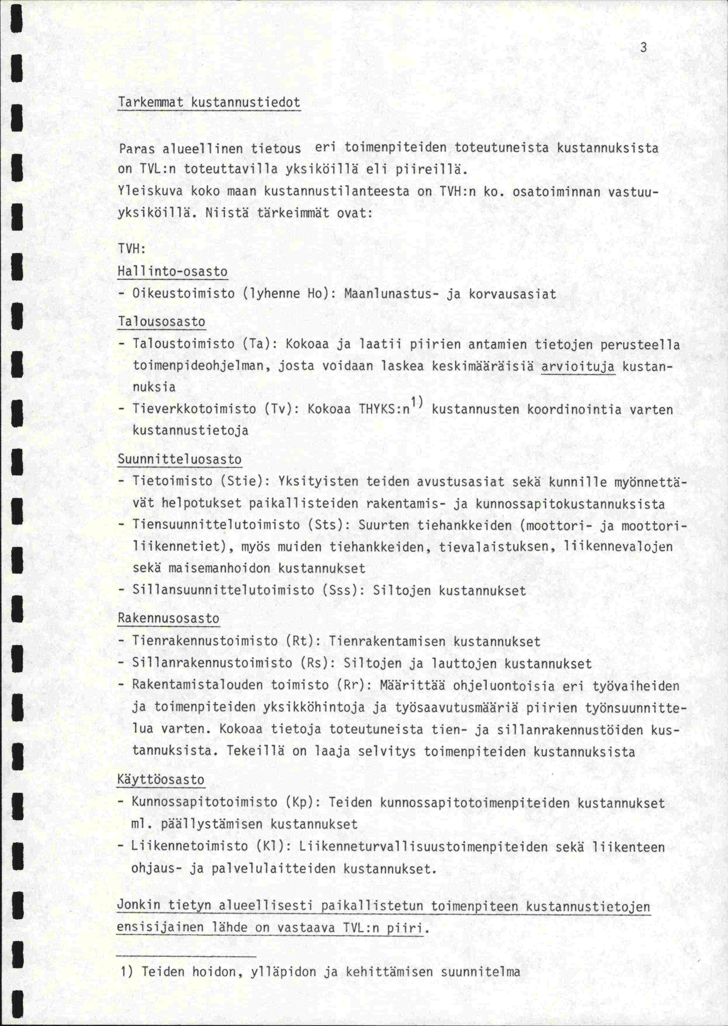 Tarkemmat kustannustiedot Paras alueellinen tietous eri toimenpiteiden toteutuneista kustannuksista on TVL:n toteuttavilla yksiköillä eli Yleiskuva koko maan kustannustilanteesta on TVH:n ko.