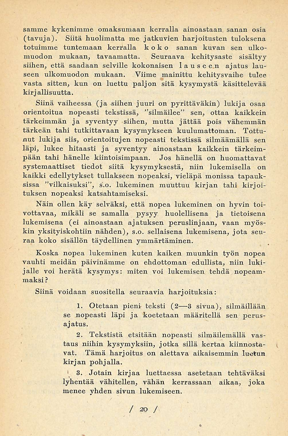 samme kykenimme omaksumaan kerralla ainoastaan sanan osia (tavuja). Siitä huolimatta me jatkuvien harjoitusten tuloksena totuimme tuntemaan kertulla koko sanan kuvan sen ulkomuodon mukaan, tavaamatta.