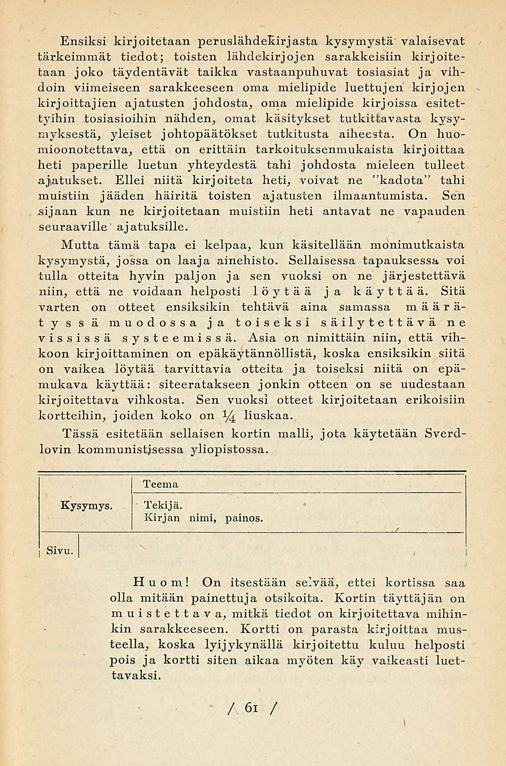 Ensiksi kirjoitetaan peruslähdekirjasta kysymystä valaisevat tärkeimmät tiedot; toisten lähdekirjojen sarakkeisiin kirjoitetaan joko täydentävät taikka vastaanpuhuvat tosiasiat ja vihdoin viimeiseen