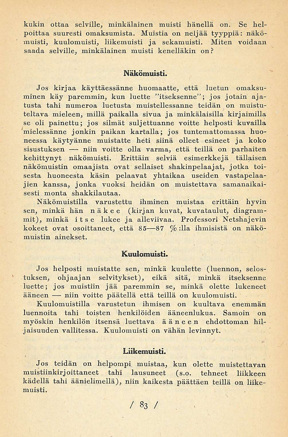 kukin ottaa selville; minkälainen muisti hänellä on. Se helpoittaa suuresti omaksumista. Muistia on neljää tyyppiä: näkömuisti, kuulomuisti, liikemuisti ja sekamuisti.