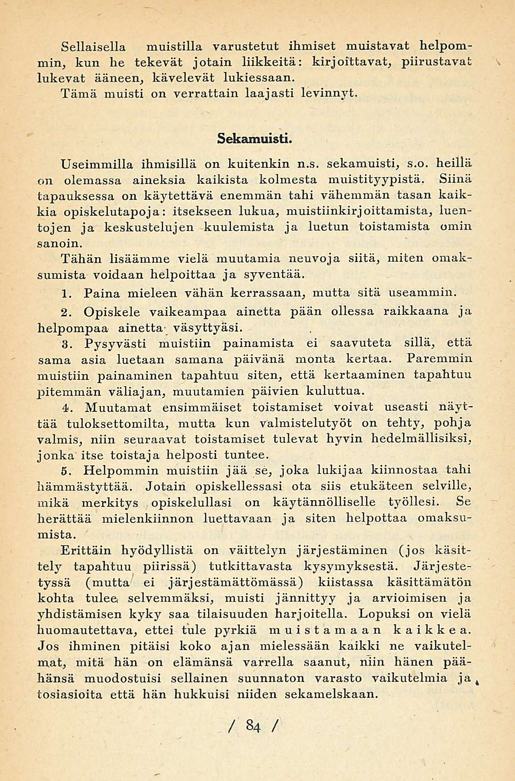 Sellaisella muistilla varustetut ihmiset muistavat helpommin, kun he tekevät jotain liikkeitä: kirjoittavat, piirustavat lukevat ääneen, kävelevät lukiessaan.