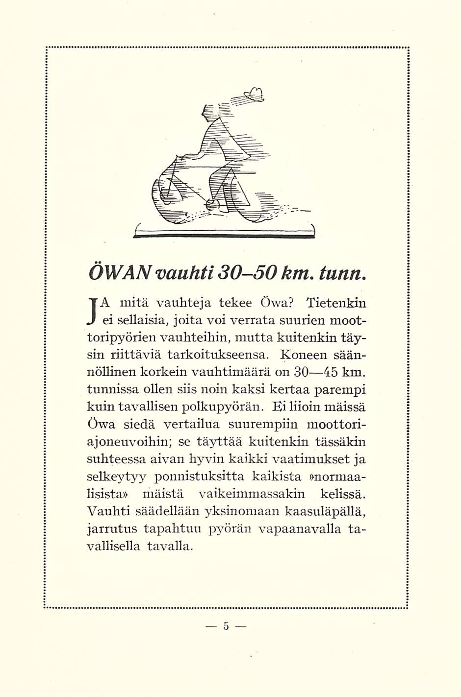 ÖWAN vauhti 30-50km. tunti. JA mitä vauhteja tekee Öwa? Tietenkin ei sellaisia, joita voi verrata suurien moottoripyörien vauhteihin, mutta kuitenkin täysin riittäviä tarkoitukseensa.