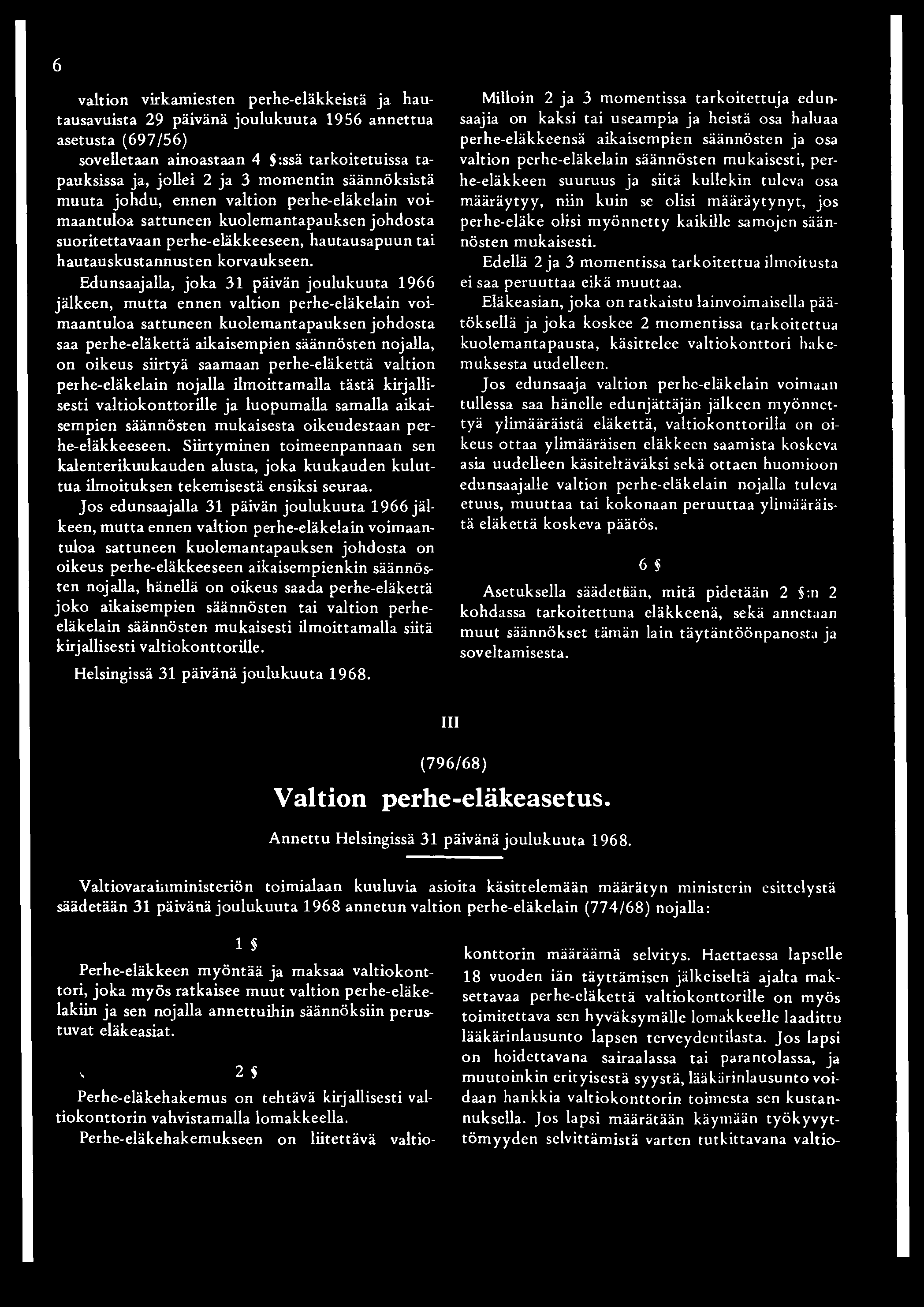 Edunsaajalla, joka 31 päivän joulukuuta 1966 jälkeen, mutta ennen valtion perhe-eläkelain voimaantuloa sattuneen kuolemantapauksen johdosta saa perhe-eläkettä aikaisempien säännösten nojalla, on