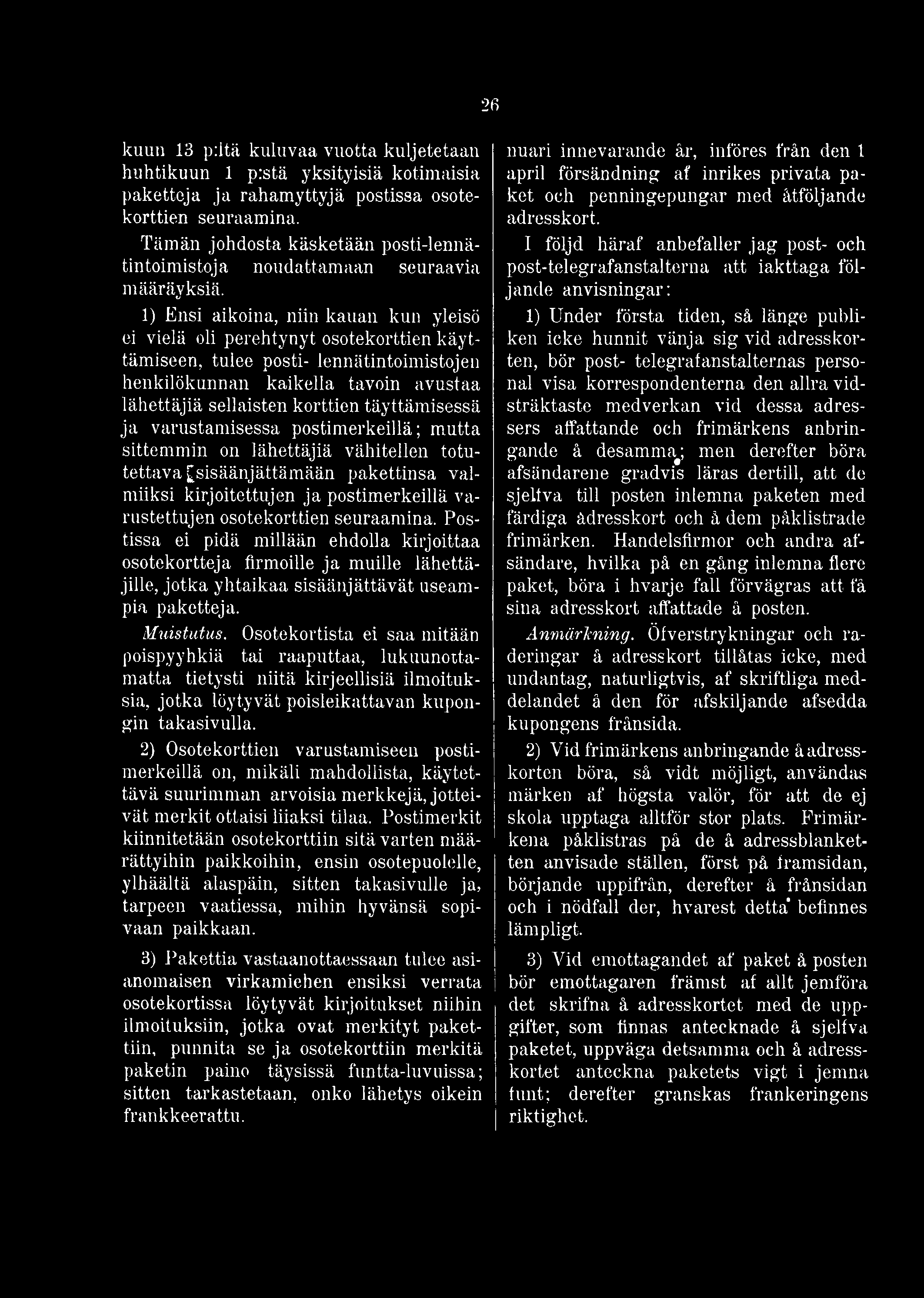 1) Ensi aikoina, niin kauan kun yleisö ei vielä oli perehtynyt osotekorttien käyttämiseen, tulee posti- lennätintoimistojen henkilökunnan kaikella tavoin avustaa lähettäjiä sellaisten korttien