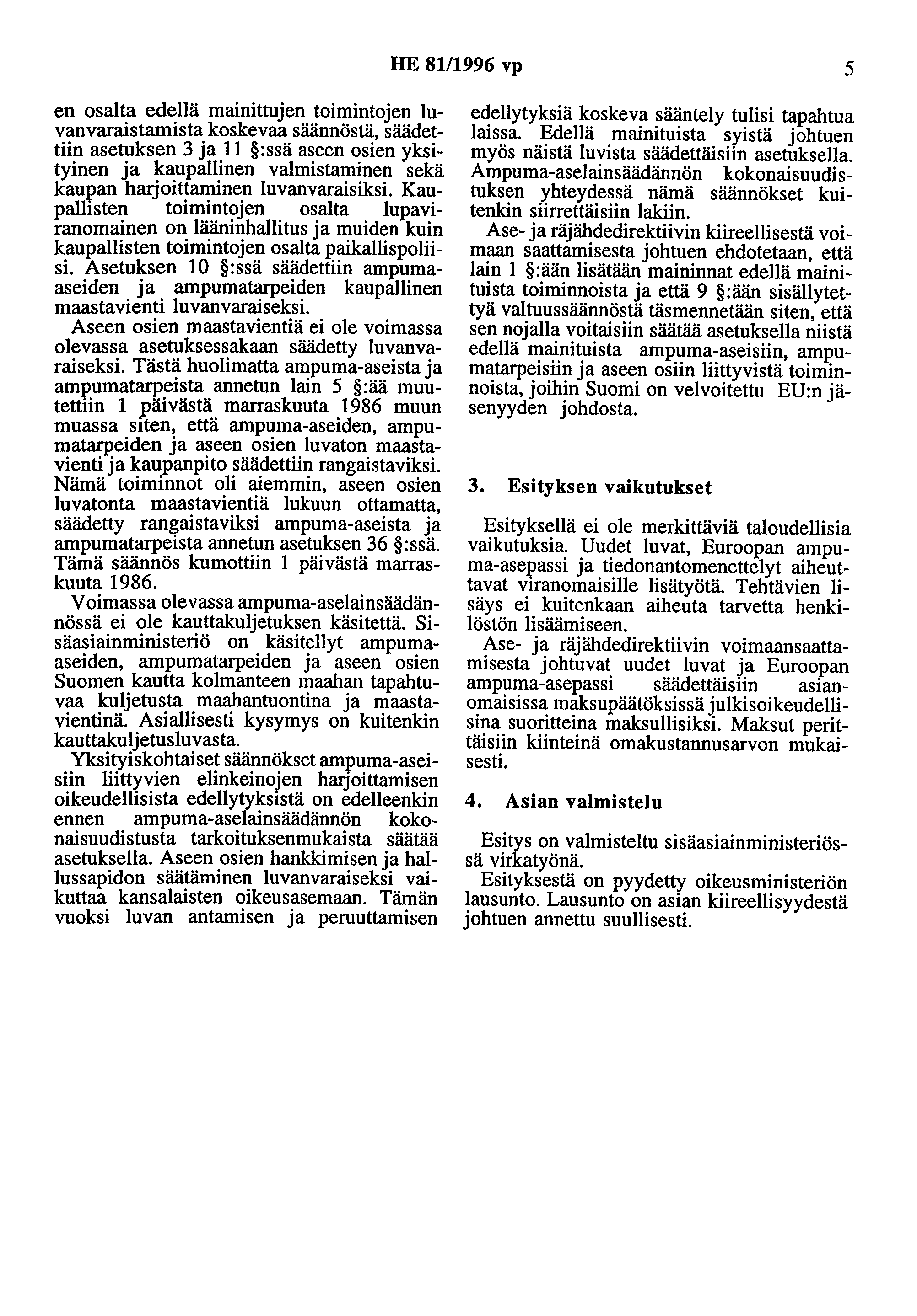 HE 81/1996 vp 5 en osalta edellä mainittujen toimintojen luvanvaraistamista koskevaa säännöstä, säädettiin asetuksen 3 ja 11 :ssä aseen osien yksityinen ja kaupallinen valmistaminen sekä kaupan