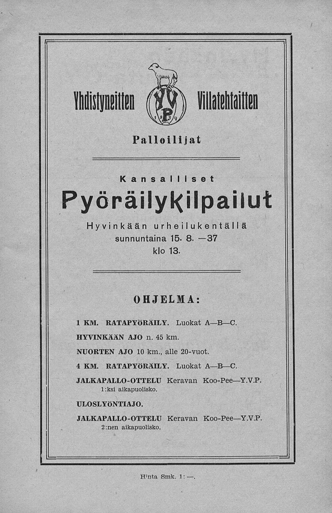 Yhdistyneitten Viilaillen Palloilijat Kansalliset PyöräilyKilpaiiut Hyvinkään urheilukentällä sunnuntaina 15-8. 37 klo 13. OHJELMA: 1 KM. RATAPYÖRÄILY. Luokat A B C HYVINKÄÄN AJO n. 45 km.